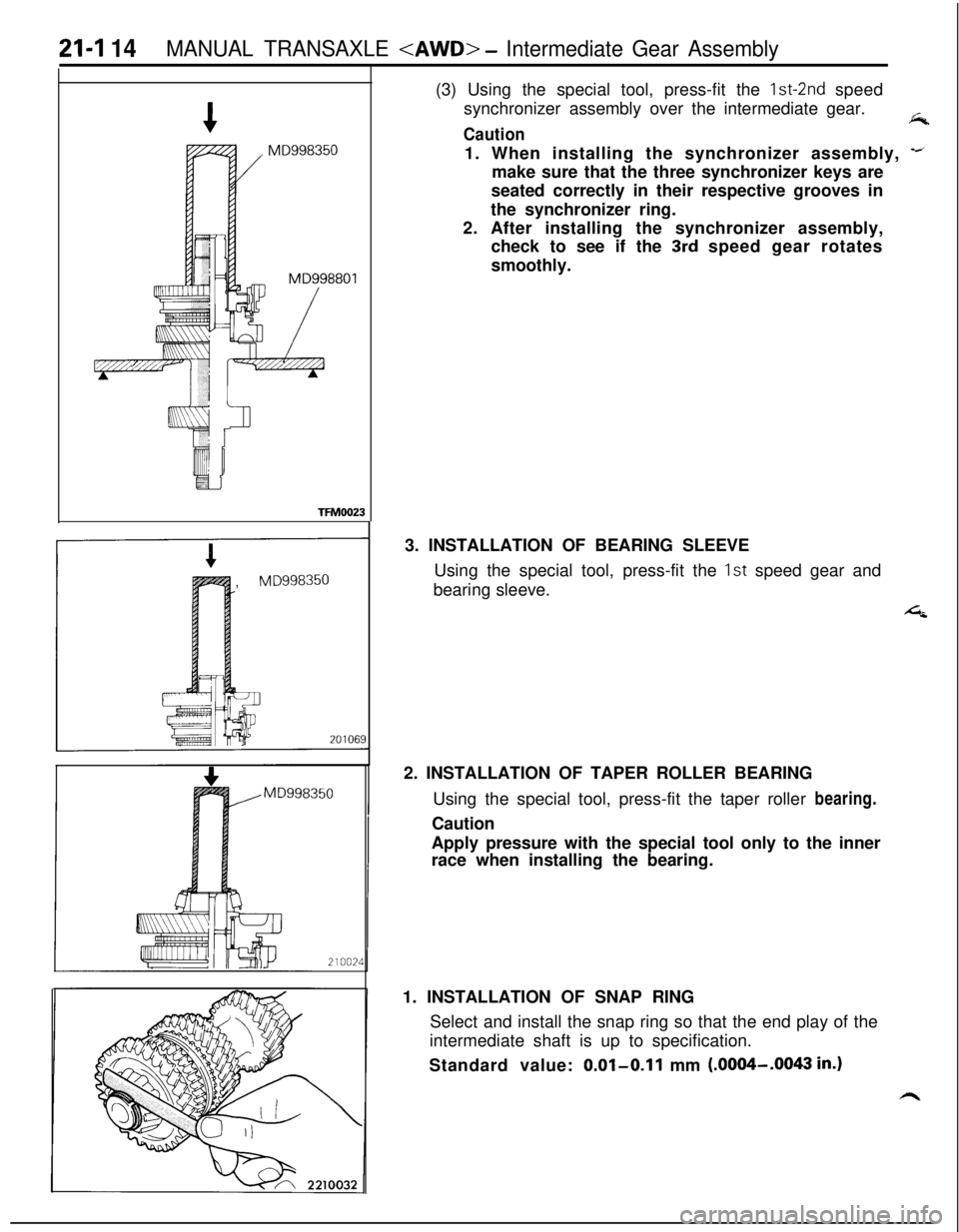 MITSUBISHI ECLIPSE 1991 Owners Guide 21-I 14MANUAL TRANSAXLE <AWD> - Intermediate Gear Assembly(3) Using the special tool, press-fit the lst-2nd speed
synchronizer assembly over the intermediate gear.
fkCaution1. When installing the sync MITSUBISHI ECLIPSE 1991 Owners Guide 21-I 14MANUAL TRANSAXLE <AWD> - Intermediate Gear Assembly(3) Using the special tool, press-fit the lst-2nd speed
synchronizer assembly over the intermediate gear.
fkCaution1. When installing the sync
