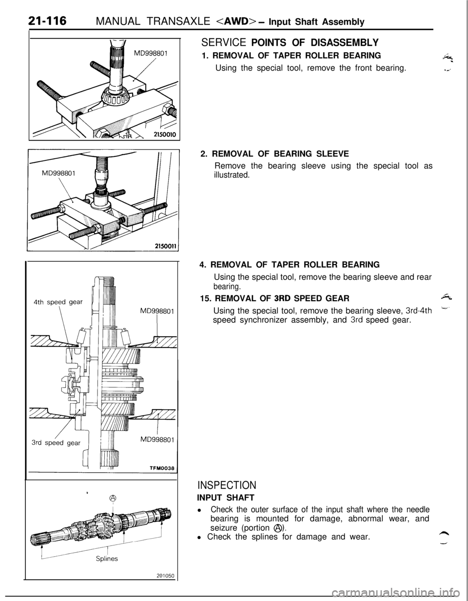 MITSUBISHI ECLIPSE 1991 Service Manual 21-116MANUAL TRANSAXLE <AWD> - Input Shaft Assembly
c
SERVICE POINTS OF DISASSEMBLY1. REMOVAL OF TAPER ROLLER BEARING
Using the special tool, remove the front bearing.
2. REMOVAL OF BEARING SLEEVE
Rem MITSUBISHI ECLIPSE 1991 Service Manual 21-116MANUAL TRANSAXLE <AWD> - Input Shaft Assembly
c
SERVICE POINTS OF DISASSEMBLY1. REMOVAL OF TAPER ROLLER BEARING
Using the special tool, remove the front bearing.
2. REMOVAL OF BEARING SLEEVE
Rem