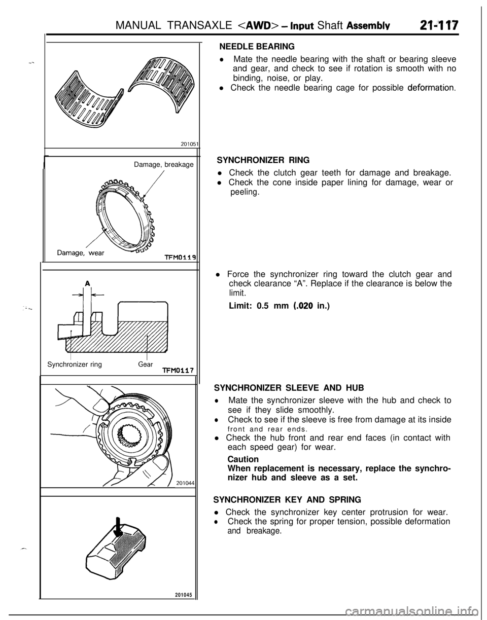 MITSUBISHI ECLIPSE 1991 Workshop Manual MANUAL TRANSAXLE <AWD> - Input Shaft Assemblv214 IO
_.Damage, breakage
TFMO119Synchronizer ring
GearTFM0117
20104~
201045
1NEEDLE BEARING
lMate the needle bearing with the shaft or bearing sleeve
and MITSUBISHI ECLIPSE 1991 Workshop Manual MANUAL TRANSAXLE <AWD> - Input Shaft Assemblv214 IO
_.Damage, breakage
TFMO119Synchronizer ring
GearTFM0117
20104~
201045
1NEEDLE BEARING
lMate the needle bearing with the shaft or bearing sleeve
and