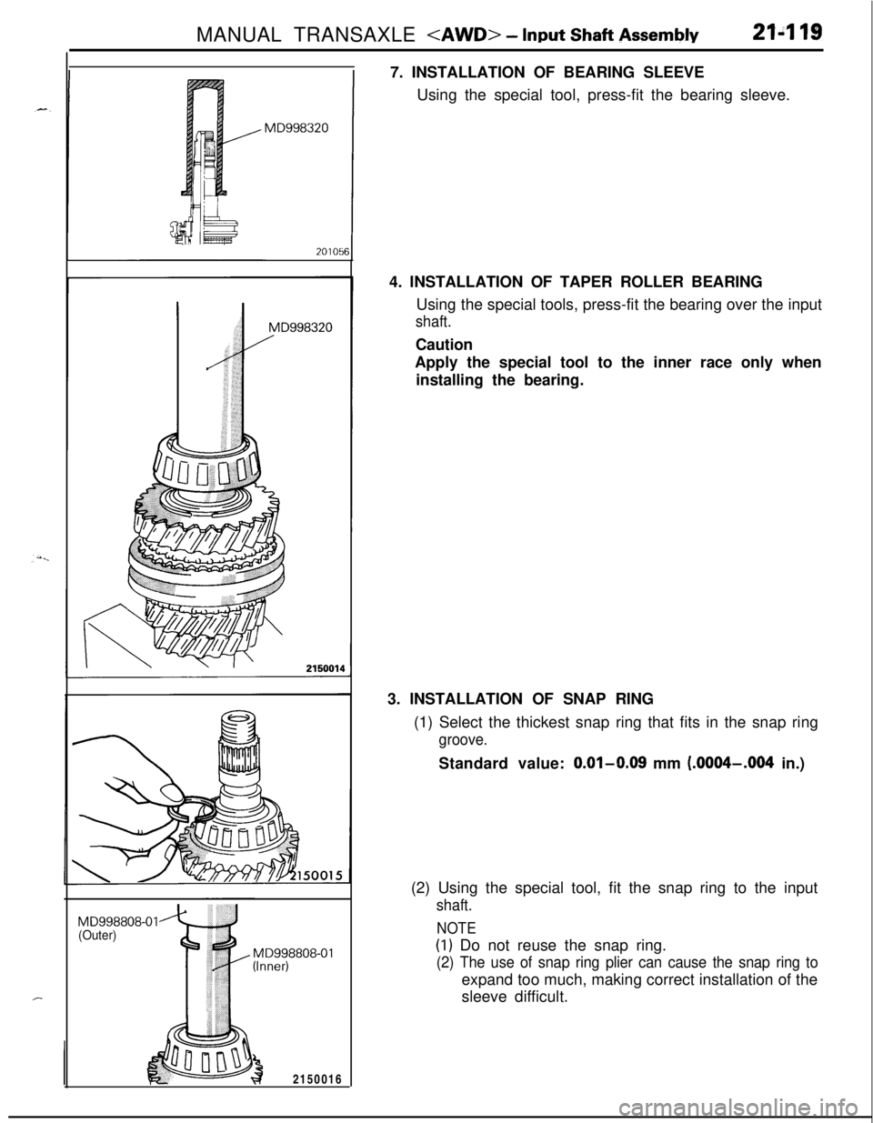 MITSUBISHI ECLIPSE 1991 Service Manual MANUAL TRANSAXLE <AWD> - Input Shaft Assembly21-l 19
MD998808-01
(Outer)
MD998808-0121500167. INSTALLATION OF BEARING SLEEVE
Using the special tool, press-fit the bearing sleeve.
4. INSTALLATION OF TA MITSUBISHI ECLIPSE 1991 Service Manual MANUAL TRANSAXLE <AWD> - Input Shaft Assembly21-l 19
MD998808-01
(Outer)
MD998808-0121500167. INSTALLATION OF BEARING SLEEVE
Using the special tool, press-fit the bearing sleeve.
4. INSTALLATION OF TA