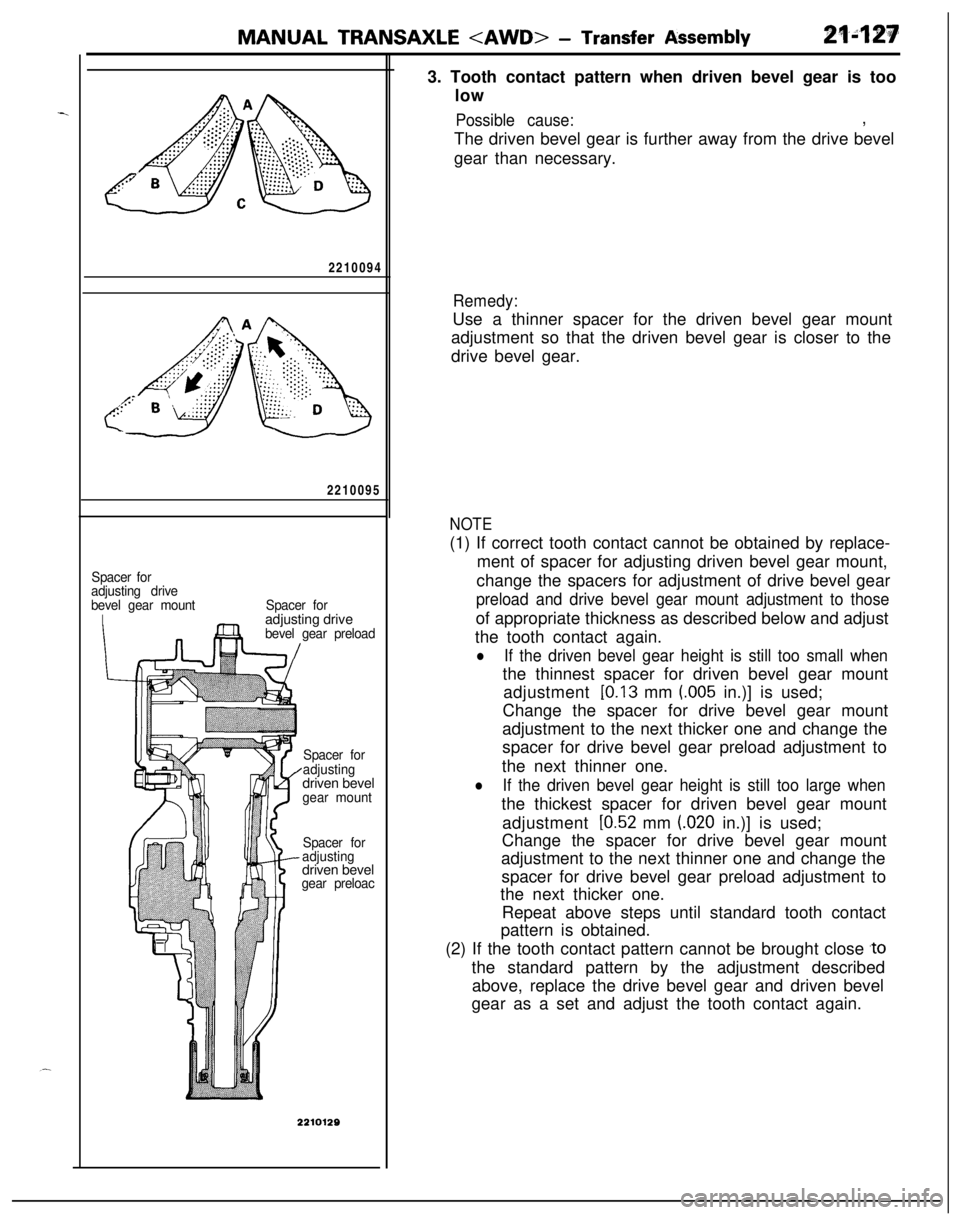 MITSUBISHI ECLIPSE 1991 Service Manual MANUAL TRANSAXLE <AWD> - Transfer Assembly2210094
2210095
Spacer for
adjusting drive
bevel gear mount
ISpacer foradjusting drive
bevel gear preload
Spacer for
adjustingdriven bevel
gear mount
Spacer f MITSUBISHI ECLIPSE 1991 Service Manual MANUAL TRANSAXLE <AWD> - Transfer Assembly2210094
2210095
Spacer for
adjusting drive
bevel gear mount
ISpacer foradjusting drive
bevel gear preload
Spacer for
adjustingdriven bevel
gear mount
Spacer f