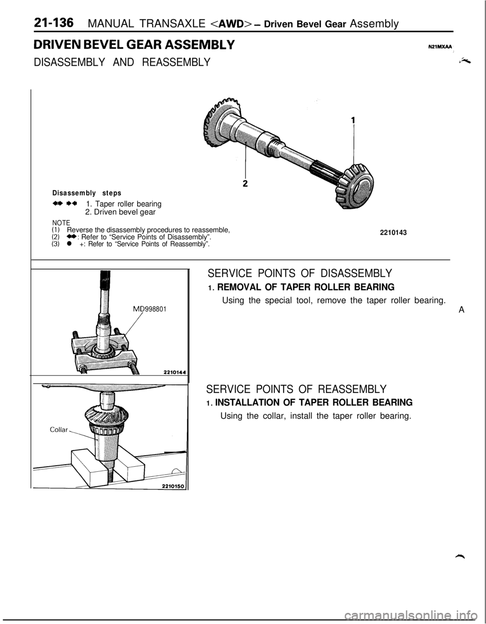 MITSUBISHI ECLIPSE 1991  Service Manual 21-136MANUAL TRANSAXLE <AWD> - Driven Bevel Gear Assembly
DRIVEN BEVEL GEAR ASSEMBLY
DISASSEMBLY AND REASSEMBLY
Disassembly steps
a* I)*1. Taper roller bearing2. Driven bevel gear
NOTE(I)(2)Reverse th