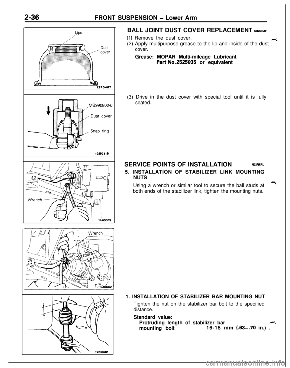 MITSUBISHI ECLIPSE 1991 User Guide 2-36FRONT SUSPENSION - Lower Arm
Lips
/IDust
cover
12R0487BALL JOINT DUST COVER REPLACEMENT
NOZNEAF
(1) Remove the dust cover.
(2) Apply multipurpose grease to the lip and inside of the dust
7
cover MITSUBISHI ECLIPSE 1991 User Guide 2-36FRONT SUSPENSION - Lower Arm
Lips
/IDust
cover
12R0487BALL JOINT DUST COVER REPLACEMENT
NOZNEAF
(1) Remove the dust cover.
(2) Apply multipurpose grease to the lip and inside of the dust
7
cover