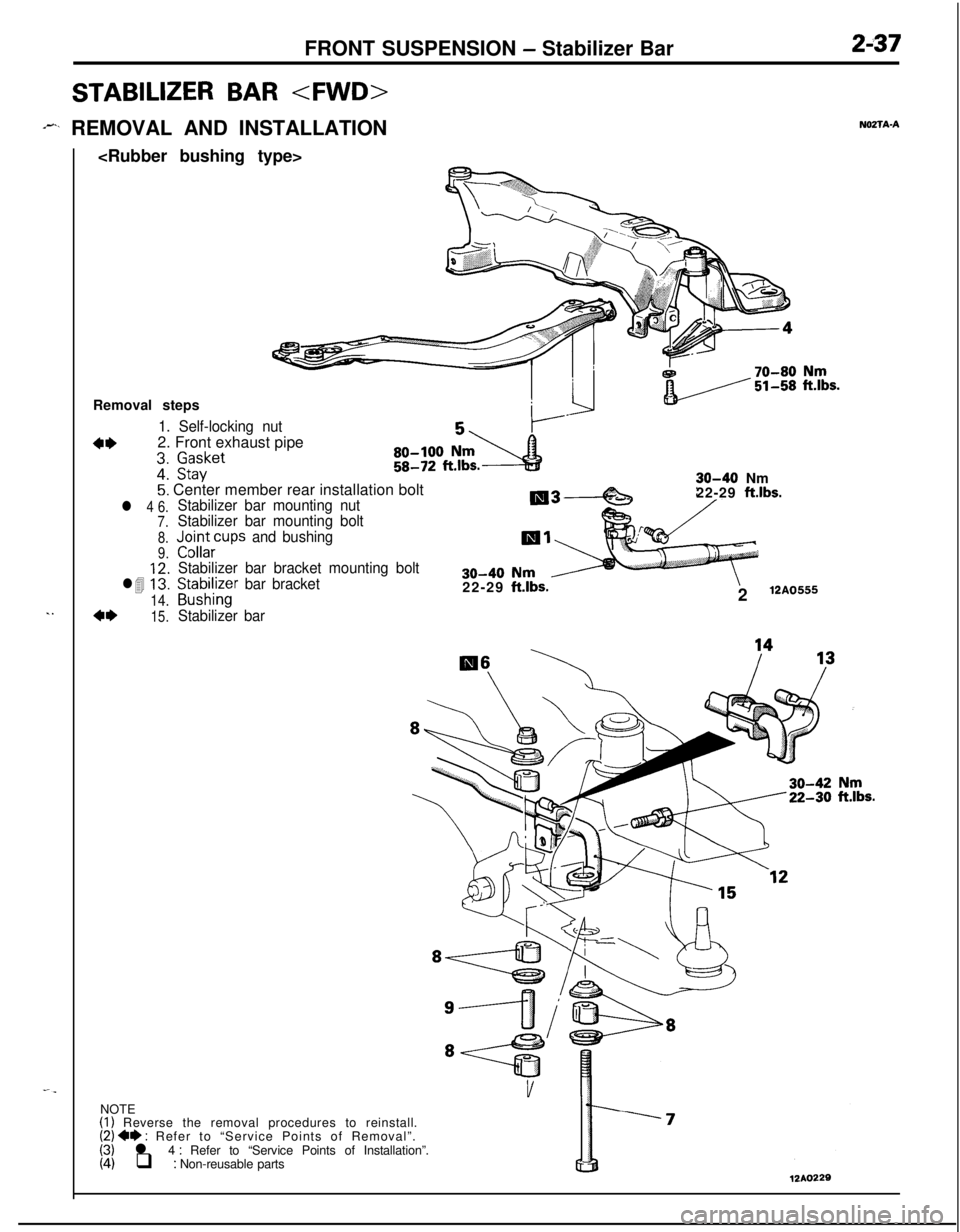 MITSUBISHI ECLIPSE 1991 Workshop Manual FRONT SUSPENSION - Stabilizer Bar2-37
STABILIZER BAR <FWD>
-I*_ REMOVAL AND INSTALLATION
<Rubber bushing type>
. .Removal steps
1. Self-locking nut
4*2. Front exhaust pipez’
gitket5: Center member MITSUBISHI ECLIPSE 1991 Workshop Manual FRONT SUSPENSION - Stabilizer Bar2-37
STABILIZER BAR <FWD>
-I*_ REMOVAL AND INSTALLATION
<Rubber bushing type>
. .Removal steps
1. Self-locking nut
4*2. Front exhaust pipez’
gitket5: Center member