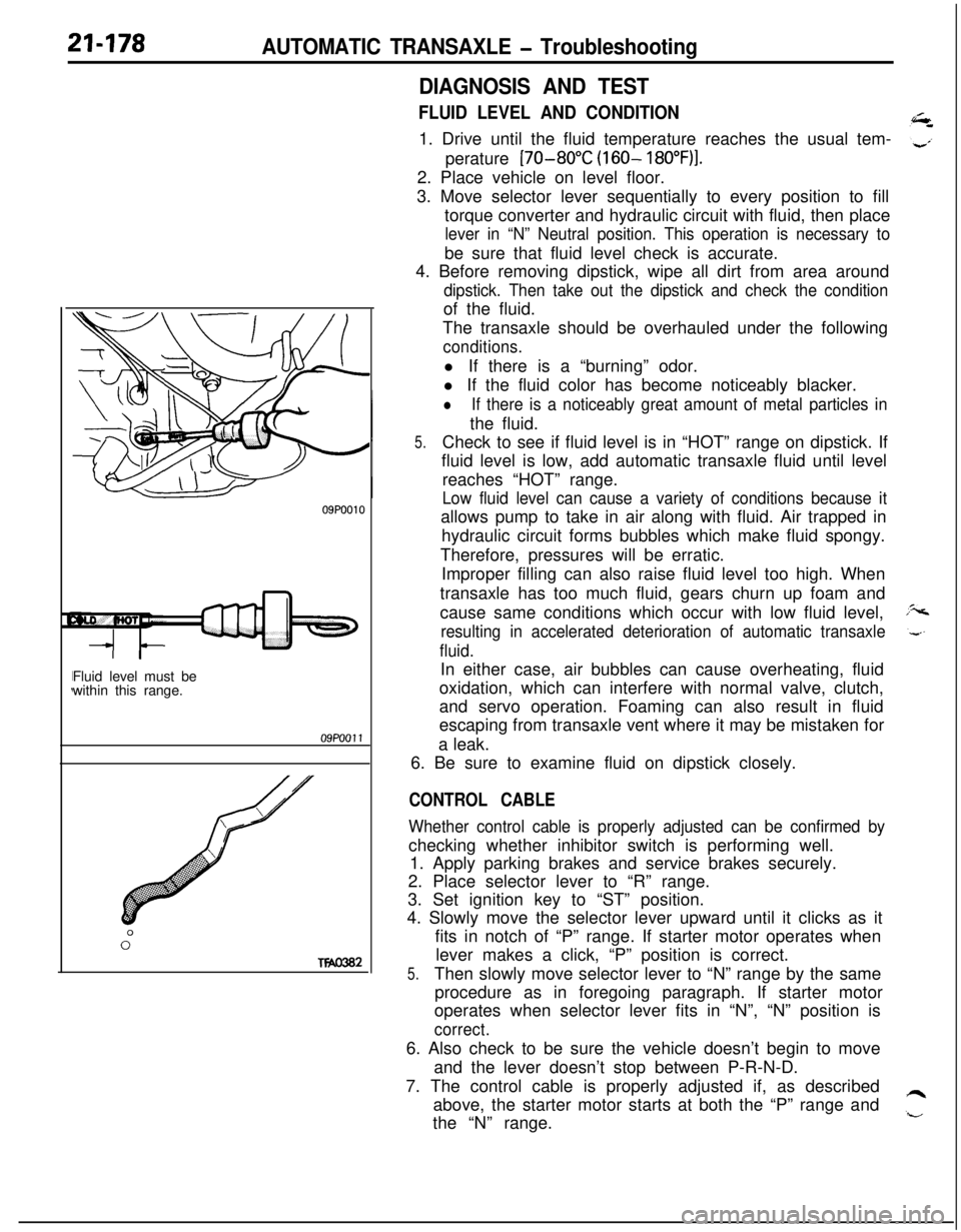 MITSUBISHI ECLIPSE 1991 Owners Manual 21-178AUTOMATIC TRANSAXLE - Troubleshooting
09P0010Fluid level must be
within this range.09PoOll
0”
Two302
DIAGNOSIS AND TEST
FLUID LEVEL AND CONDITION1. Drive until the fluid temperature reaches th MITSUBISHI ECLIPSE 1991 Owners Manual 21-178AUTOMATIC TRANSAXLE - Troubleshooting
09P0010Fluid level must be
within this range.09PoOll
0”
Two302
DIAGNOSIS AND TEST
FLUID LEVEL AND CONDITION1. Drive until the fluid temperature reaches th