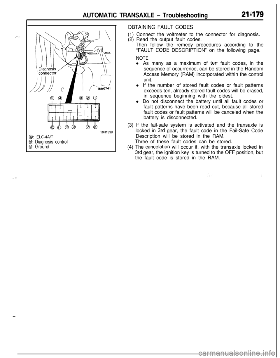 MITSUBISHI ECLIPSE 1991 Workshop Manual AUTOMATIC TRANSAXLE - Troubleshooting21-179
@: ELC-4PJT
@I: Diagnosis control
0: Ground
16R1336
OBTAINING FAULT CODES(1) Connect the voltmeter to the connector for diagnosis.
(2) Read the output fault MITSUBISHI ECLIPSE 1991 Workshop Manual AUTOMATIC TRANSAXLE - Troubleshooting21-179
@: ELC-4PJT
@I: Diagnosis control
0: Ground
16R1336
OBTAINING FAULT CODES(1) Connect the voltmeter to the connector for diagnosis.
(2) Read the output fault