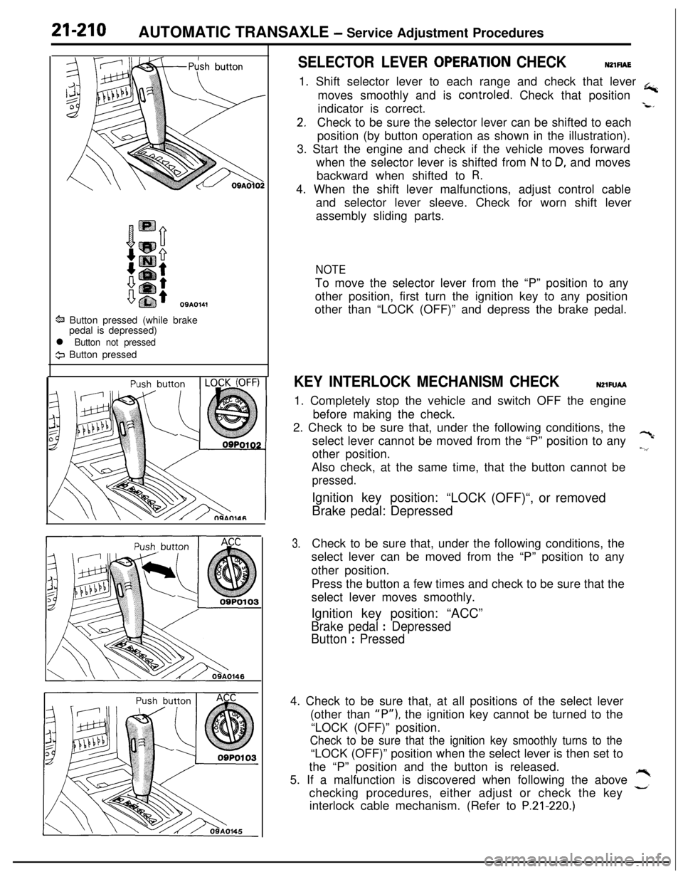 MITSUBISHI ECLIPSE 1991  Service Manual 21-210AUTOMATIC TRANSAXLE - Service Adjustment Procedures
OSA0141
ti Button pressed (while brake
pedal is depressed)
l Button not pressed
9 Button pressed
SELECTOR LEVER OPERATlON CHECKNZlFlAE1. Shift