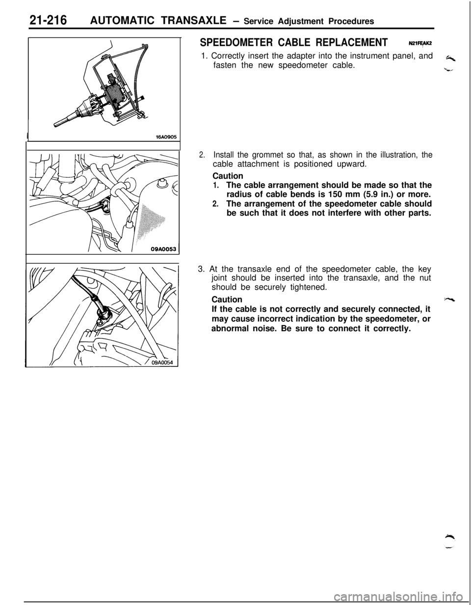 MITSUBISHI ECLIPSE 1991 Workshop Manual 21-216AUTOMATIC TRANSAXLE - Service Adjustment Procedures
I16A0905
SPEEDOMETER CABLE REPLACEMENTN21FEAK2,1. Correctly insert the adapter into the instrument panel, and
+fasten the new speedometer cabl MITSUBISHI ECLIPSE 1991 Workshop Manual 21-216AUTOMATIC TRANSAXLE - Service Adjustment Procedures
I16A0905
SPEEDOMETER CABLE REPLACEMENTN21FEAK2,1. Correctly insert the adapter into the instrument panel, and
+fasten the new speedometer cabl