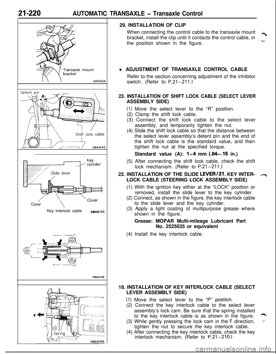 MITSUBISHI ECLIPSE 1991 Workshop Manual AUTOMATIC TRANSAXLE - Transaxle Control
:lemotJnt
\\ \09R0058
09AO143
/’
\
’ CoverCoverKey interlock cableOSA0125
OSAO12629. INSTALLATION OF CLIP
When connecting the control cable to the transaxle MITSUBISHI ECLIPSE 1991 Workshop Manual AUTOMATIC TRANSAXLE - Transaxle Control
:lemotJnt
\\ \09R0058
09AO143
/’
\
’ CoverCoverKey interlock cableOSA0125
OSAO12629. INSTALLATION OF CLIP
When connecting the control cable to the transaxle