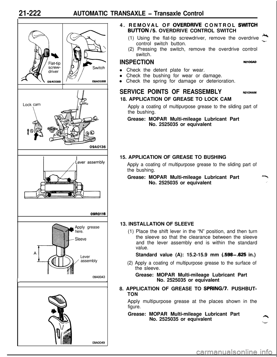 MITSUBISHI ECLIPSE 1991 Service Manual 21-222AUTOMATIC TRANSAXLE - Transaxle Control
OSAOO88Lock
Farn
09A0136
09ROll6
LApply grease
here.
I
Sleeve
Lever/ assembly
09AOO43J
I
09AOO494. REMOVAL OF
OVERDRJVE CONTROL SWlTCH
BUlTON /5. OVERDR MITSUBISHI ECLIPSE 1991 Service Manual 21-222AUTOMATIC TRANSAXLE - Transaxle Control
OSAOO88Lock
Farn
09A0136
09ROll6
LApply grease
here.
I
Sleeve
Lever/ assembly
09AOO43J
I
09AOO494. REMOVAL OF
OVERDRJVE CONTROL SWlTCH
BUlTON /5. OVERDR