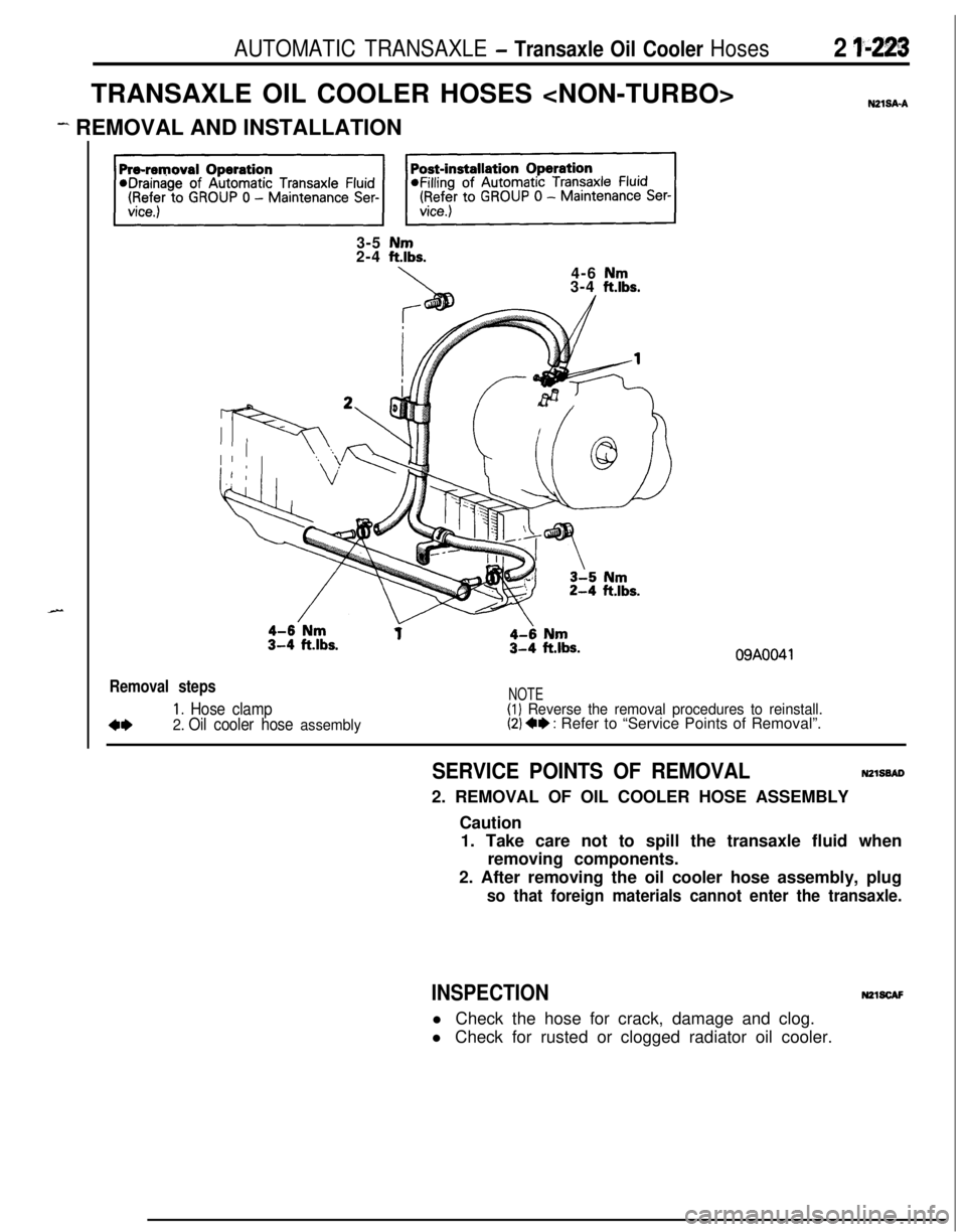 MITSUBISHI ECLIPSE 1991 Owners Guide AUTOMATIC TRANSAXLE - Transaxle Oil Cooler Hoses2 I*-223TRANSAXLE OIL COOLER HOSES <NON-TURBO>
NZlSA-A
- REMOVAL AND INSTALLATION
3-5
Nm2-4 ftlbs.
4-6
Nm3-4 ftlbs.
09AOO41
Removal steps
1. Hose clam MITSUBISHI ECLIPSE 1991 Owners Guide AUTOMATIC TRANSAXLE - Transaxle Oil Cooler Hoses2 I*-223TRANSAXLE OIL COOLER HOSES <NON-TURBO>
NZlSA-A
- REMOVAL AND INSTALLATION
3-5
Nm2-4 ftlbs.
4-6
Nm3-4 ftlbs.
09AOO41
Removal steps
1. Hose clam