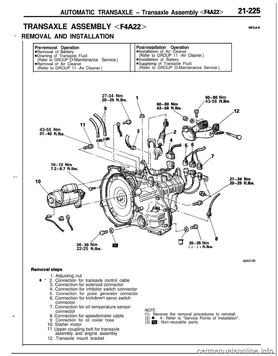 MITSUBISHI ECLIPSE 1991 Service Manual AUTOMATIC TRANSAXLE - Transaxle Assembly <F4A22>21"225
TRANSAXLE ASSEMBLY <F4A22>N2ll.A.A
,--. REMOVAL AND INSTALLATION
Pre-removal OperationPost-installation Operation@Removal of Battew@Installation MITSUBISHI ECLIPSE 1991 Service Manual AUTOMATIC TRANSAXLE - Transaxle Assembly <F4A22>21"225
TRANSAXLE ASSEMBLY <F4A22>N2ll.A.A
,--. REMOVAL AND INSTALLATION
Pre-removal OperationPost-installation Operation@Removal of Battew@Installation