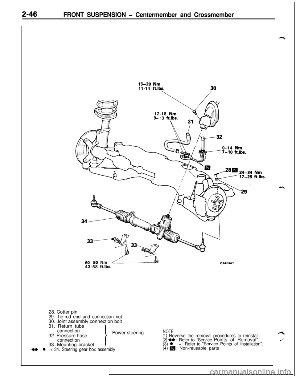 MITSUBISHI ECLIPSE 1991 Service Manual 2-46FRONT SUSPENSION - Centermember and Crossmember
15-20 Nm
11-14 ft.lbs.12-18
Nm9- 13ft.lbs.9-14
Nm7-10 ft.lbs.
60-60 Nm
43-58 ft.lbs.OlA047328. Cotter pin
29. Tie-rod end and connection nut30. Jo MITSUBISHI ECLIPSE 1991 Service Manual 2-46FRONT SUSPENSION - Centermember and Crossmember
15-20 Nm
11-14 ft.lbs.12-18
Nm9- 13ft.lbs.9-14
Nm7-10 ft.lbs.
60-60 Nm
43-58 ft.lbs.OlA047328. Cotter pin
29. Tie-rod end and connection nut30. Jo