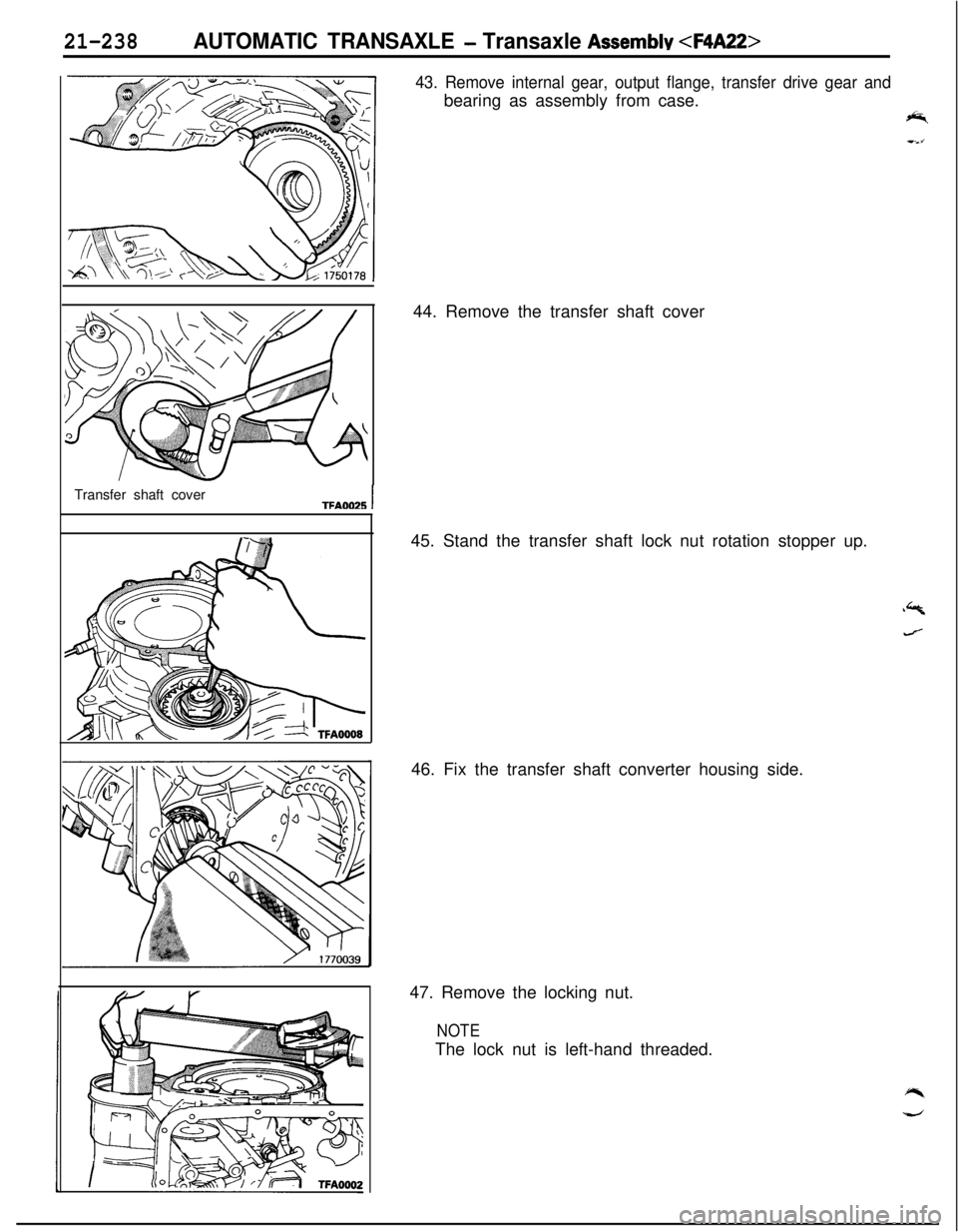 MITSUBISHI ECLIPSE 1991  Service Manual 21-238AUTOMATIC TRANSAXLE - Transaxle Assemblv <F4A22>
43. Remove internal gear, output flange, transfer drive gear andbearing as assembly from case.
*Transfer shaft cover
TFAOMSI44. Remove the transf