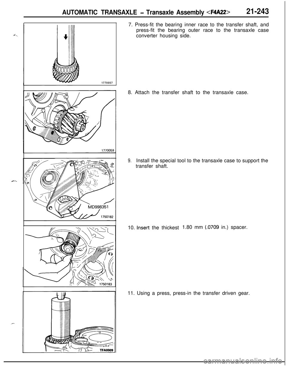 MITSUBISHI ECLIPSE 1991  Service Manual AUTOMATIC TRANSAXLE - Transaxle Assembly <F4A22>21-243
r17700577. Press-fit the bearing inner race to the transfer shaft, and
press-fit the bearing outer race to the transaxle case
converter housing s
