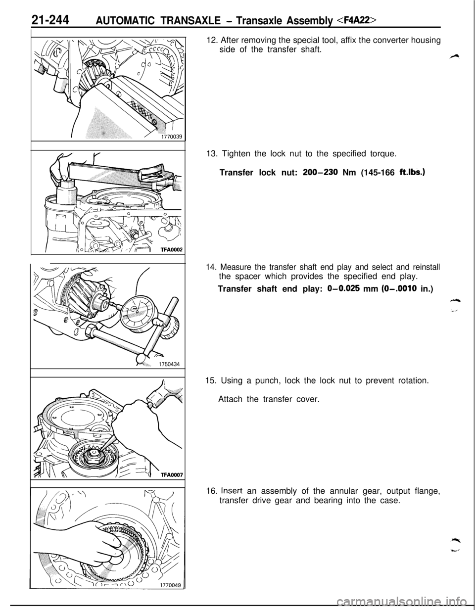 MITSUBISHI ECLIPSE 1991 Service Manual 21-244AUTOMATIC TRANSAXLE - Transaxle Assembly <F4A22>12. After removing the special tool, affix the converter housing
side of the transfer shaft.
P-13. Tighten the lock nut to the specified torque.
T MITSUBISHI ECLIPSE 1991 Service Manual 21-244AUTOMATIC TRANSAXLE - Transaxle Assembly <F4A22>12. After removing the special tool, affix the converter housing
side of the transfer shaft.
P-13. Tighten the lock nut to the specified torque.
T
