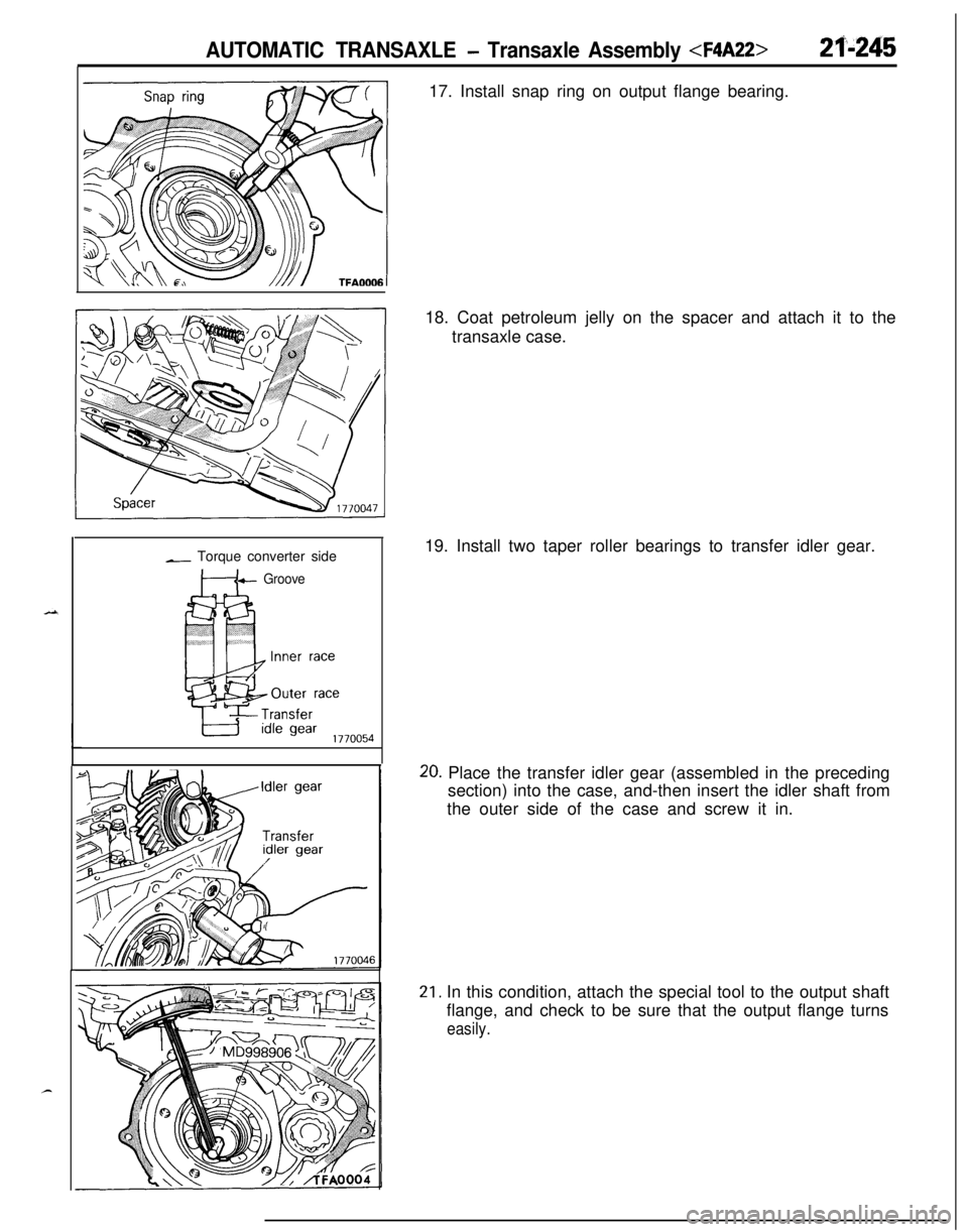 MITSUBISHI ECLIPSE 1991 Service Manual AUTOMATIC TRANSAXLE - Transaxle Assembly <F4A22>2%245
_ Torque converter side
H Groove17. Install snap ring on output flange bearing.
18. Coat petroleum jelly on the spacer and attach it to the
transa MITSUBISHI ECLIPSE 1991 Service Manual AUTOMATIC TRANSAXLE - Transaxle Assembly <F4A22>2%245
_ Torque converter side
H Groove17. Install snap ring on output flange bearing.
18. Coat petroleum jelly on the spacer and attach it to the
transa