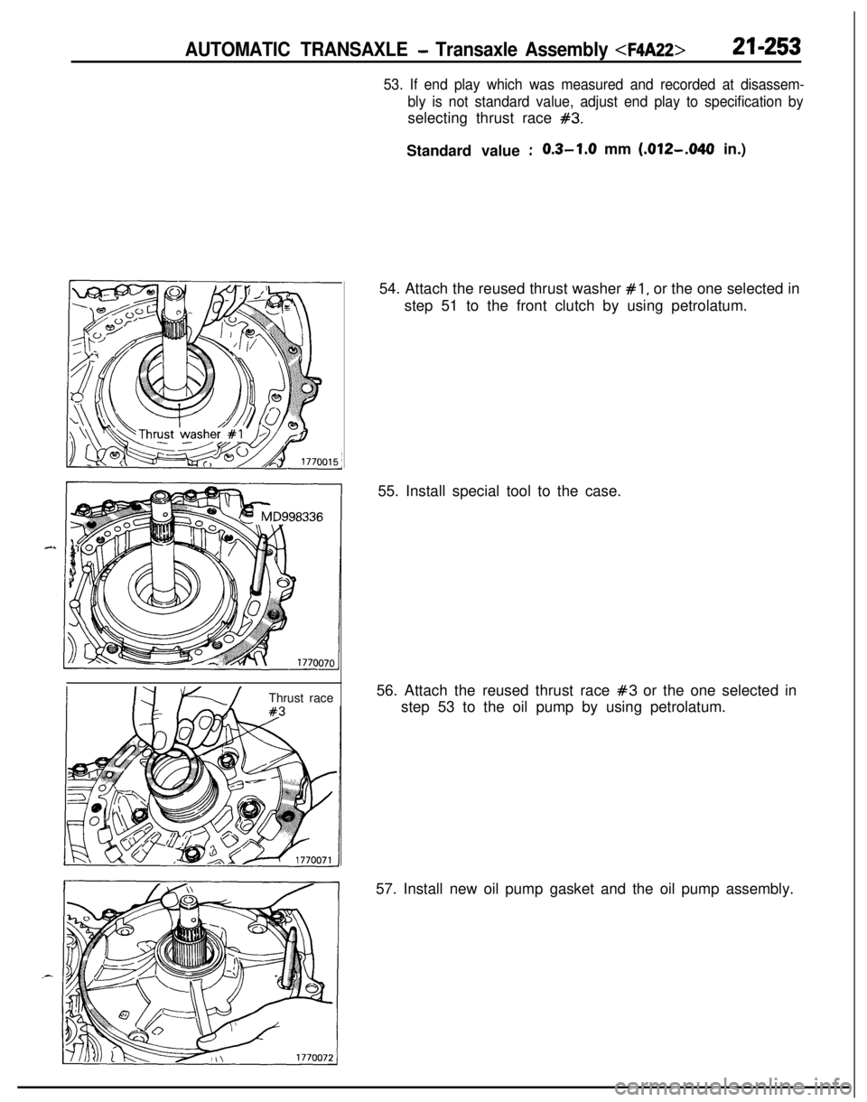 MITSUBISHI ECLIPSE 1991  Service Manual AUTOMATIC TRANSAXLE - Transaxle Assembly <F4A22>21-253Thrust race
53. If end play which was measured and recorded at disassem-
bly is not standard value, adjust end play to specification byselecting t