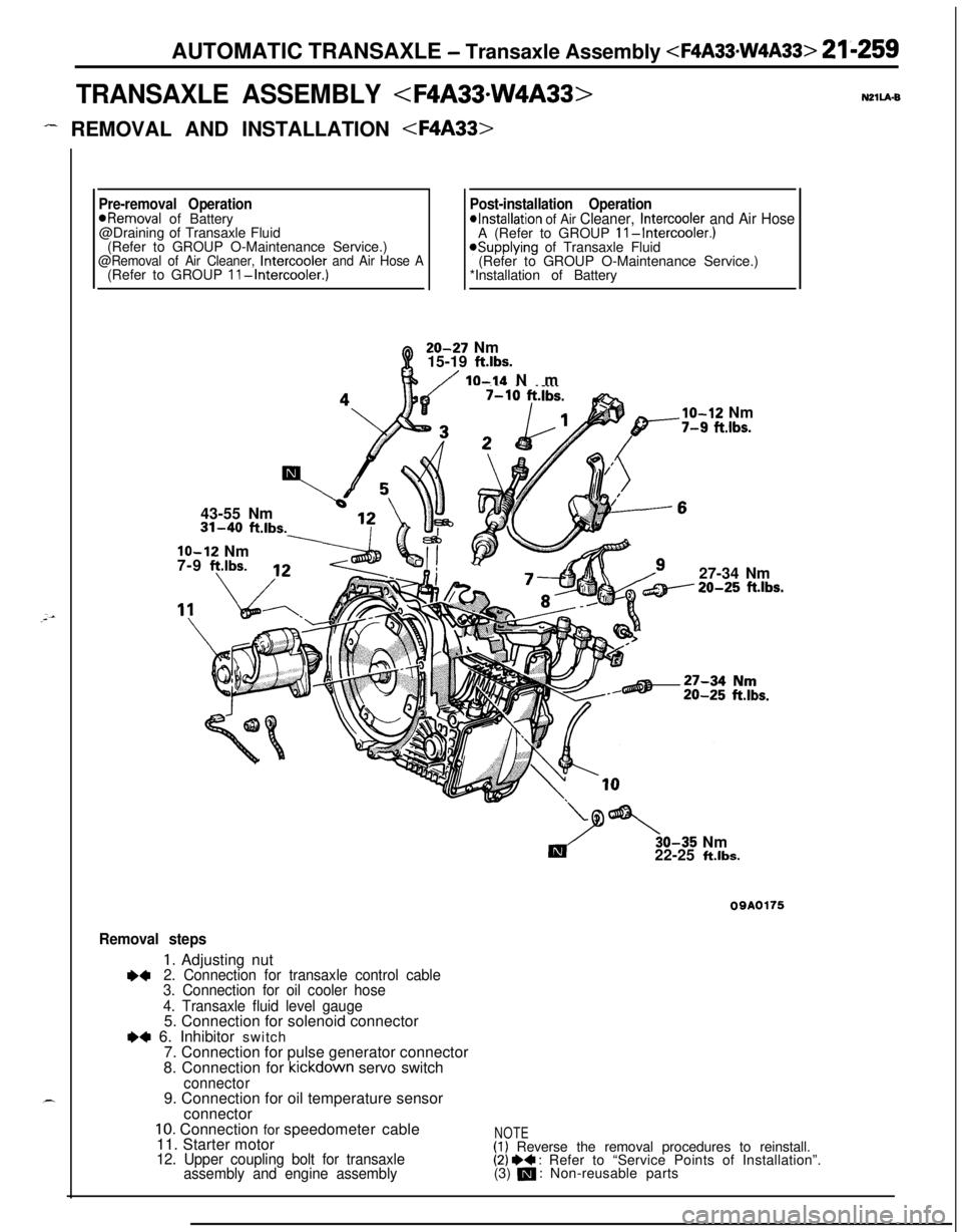 MITSUBISHI ECLIPSE 1991 Service Manual AUTOMATIC TRANSAXLE - Transaxle Assembly <F4A33*W4A33> 21-259
TRANSAXLE ASSEMBLY <F4A33-W4A33>
- REMOVAL AND INSTALLATION <F4A33>N2ll.kB
Pre-removal OperationPost-installation Operation*Removal of Bat MITSUBISHI ECLIPSE 1991 Service Manual AUTOMATIC TRANSAXLE - Transaxle Assembly <F4A33*W4A33> 21-259
TRANSAXLE ASSEMBLY <F4A33-W4A33>
- REMOVAL AND INSTALLATION <F4A33>N2ll.kB
Pre-removal OperationPost-installation Operation*Removal of Bat