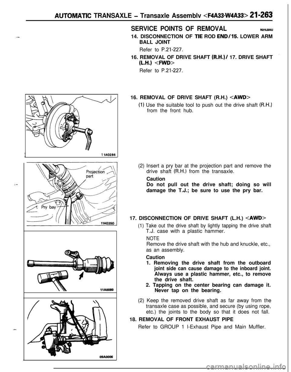 MITSUBISHI ECLIPSE 1991 Service Manual AUTOMATR: TRANSAXLE - Transaxle Assemblv <F4A33*WQA33> 21-263
SERVICE POINTS OF REMOVALNZlL8AU14. DISCONNECTION OF
TIE ROD END/15 LOWER ARM
BALL JOINT
Refer to
P.21-227.16. REMOVAL OF DRIVE SHAFT
( MITSUBISHI ECLIPSE 1991 Service Manual AUTOMATR: TRANSAXLE - Transaxle Assemblv <F4A33*WQA33> 21-263
SERVICE POINTS OF REMOVALNZlL8AU14. DISCONNECTION OF
TIE ROD END/15 LOWER ARM
BALL JOINT
Refer to
P.21-227.16. REMOVAL OF DRIVE SHAFT
(