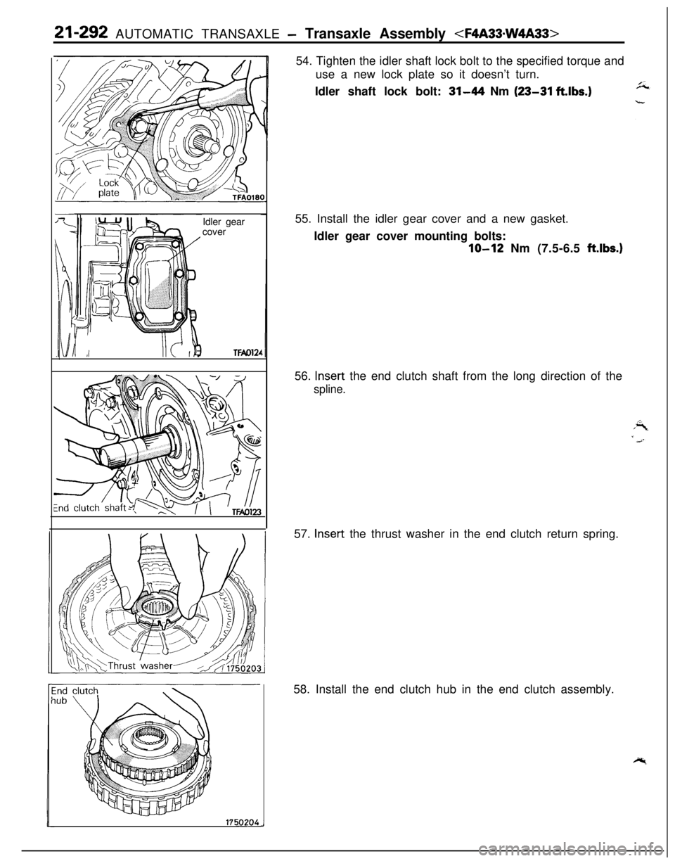 MITSUBISHI ECLIPSE 1991 Service Manual 21-292 AUTOMATIC TRANSAXLE - Transaxle Assembly <F4A33.W4A33>Idler gear
cover
I
TFAOl2r
17502XJ54. Tighten the idler shaft lock bolt to the specified torque and
use a new lock plate so it doesn’t tu MITSUBISHI ECLIPSE 1991 Service Manual 21-292 AUTOMATIC TRANSAXLE - Transaxle Assembly <F4A33.W4A33>Idler gear
cover
I
TFAOl2r
17502XJ54. Tighten the idler shaft lock bolt to the specified torque and
use a new lock plate so it doesn’t tu