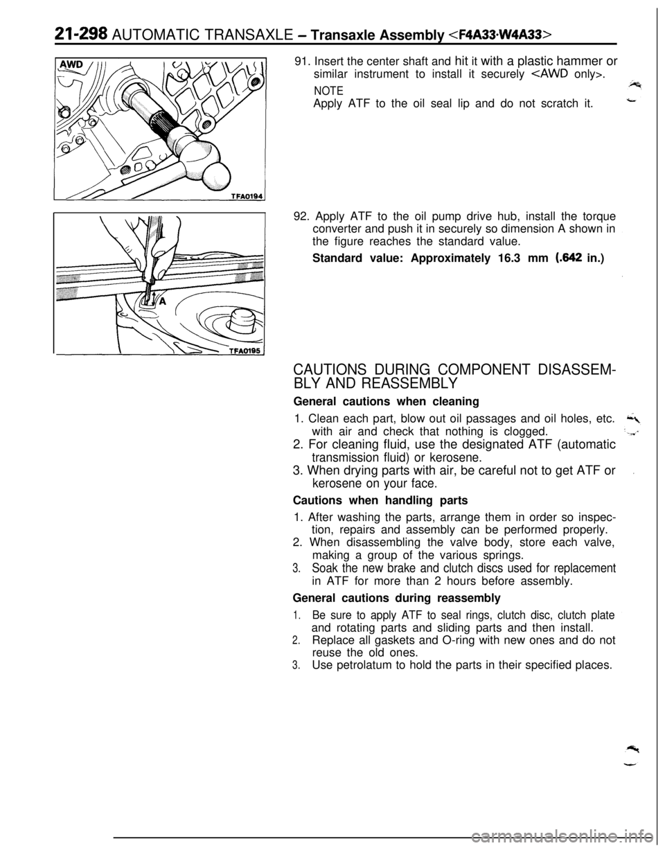 MITSUBISHI ECLIPSE 1991 Service Manual 21-298 AUTOMATIC TRANSAXLE - Transaxle Assembly <F4A33*W4A33>91. Insert the center shaft and hit it with a plastic hammer or
similar instrument to install it securely
<AWD only>.
NOTEApply ATF to the MITSUBISHI ECLIPSE 1991 Service Manual 21-298 AUTOMATIC TRANSAXLE - Transaxle Assembly <F4A33*W4A33>91. Insert the center shaft and hit it with a plastic hammer or
similar instrument to install it securely
<AWD only>.
NOTEApply ATF to the