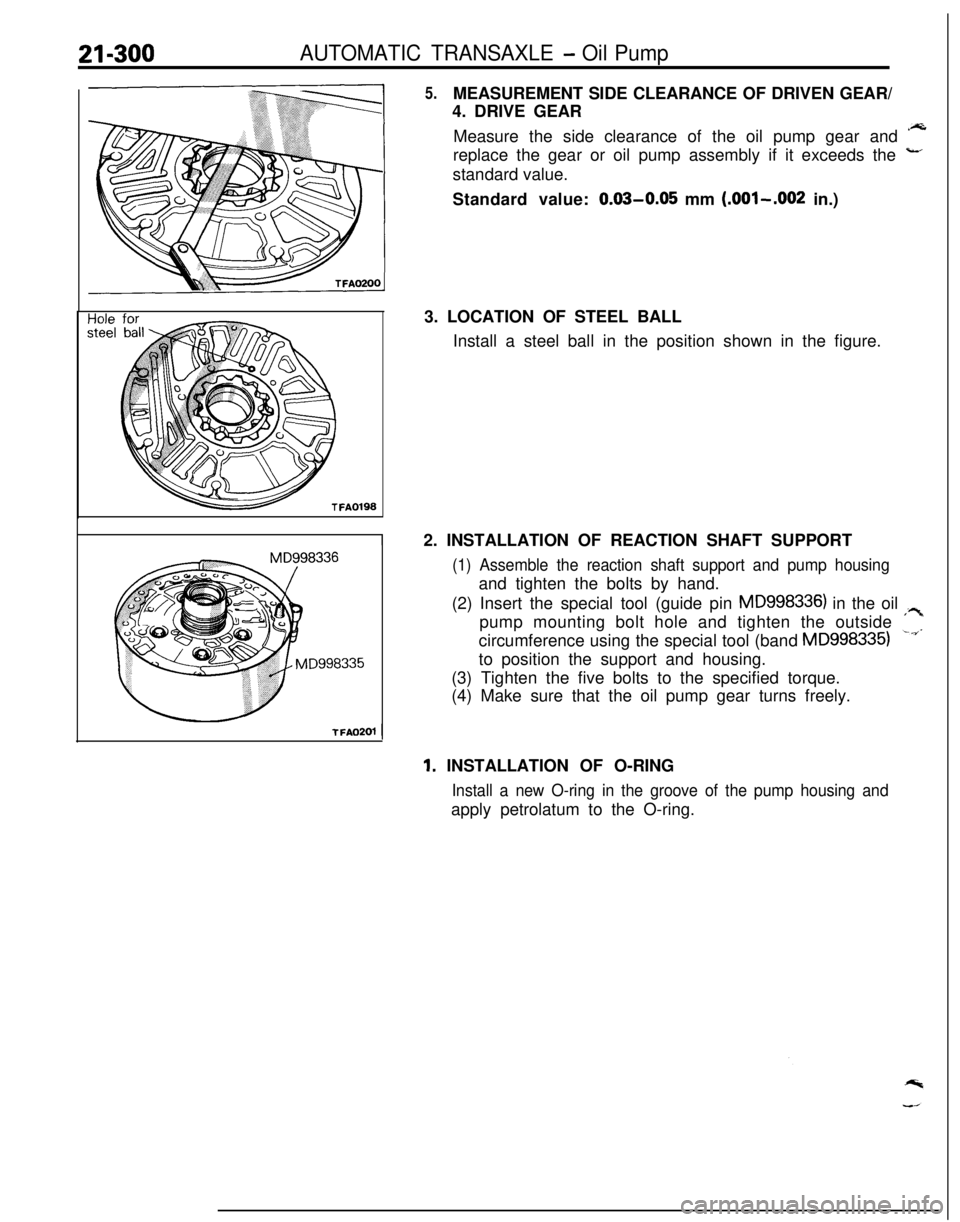 MITSUBISHI ECLIPSE 1991 Service Manual 21-300AUTOMATIC TRANSAXLE - Oil Pump
5.MEASUREMENT SIDE CLEARANCE OF DRIVEN GEAR/
4. DRIVE GEAR
Measure the side clearance of the oil pump gear and *A
replace the gear or oil pump assembly if it excee MITSUBISHI ECLIPSE 1991 Service Manual 21-300AUTOMATIC TRANSAXLE - Oil Pump
5.MEASUREMENT SIDE CLEARANCE OF DRIVEN GEAR/
4. DRIVE GEAR
Measure the side clearance of the oil pump gear and *A
replace the gear or oil pump assembly if it excee