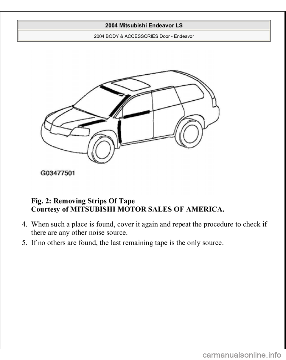MITSUBISHI ENDEAVOR 2004  Service Repair Manual Fig. 2: Removing Strips Of Tape
 
Courtesy of MITSUBISHI MOTOR SALES OF AMERICA. 
4. When such a place is found, cover it again and repeat the procedure to check if 
there are any other noise source. 