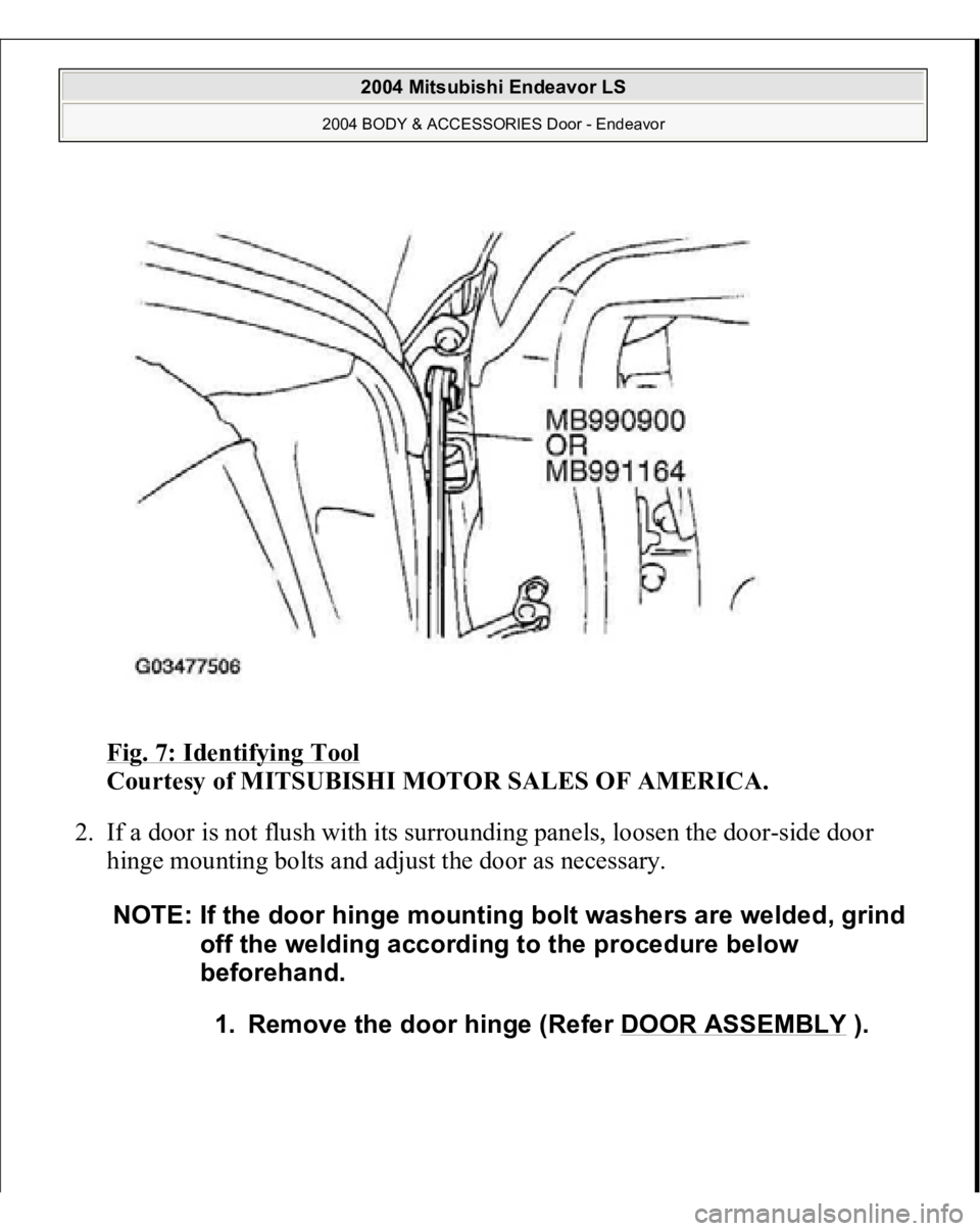 MITSUBISHI ENDEAVOR 2004  Service Repair Manual Fig. 7: Identifying Tool
 
Courtesy of MITSUBISHI MOTOR SALES OF AMERICA. 
2. If a door is not flush with its surrounding panels, loosen the door-side door 
hinge mounting bolts and adjust the door as