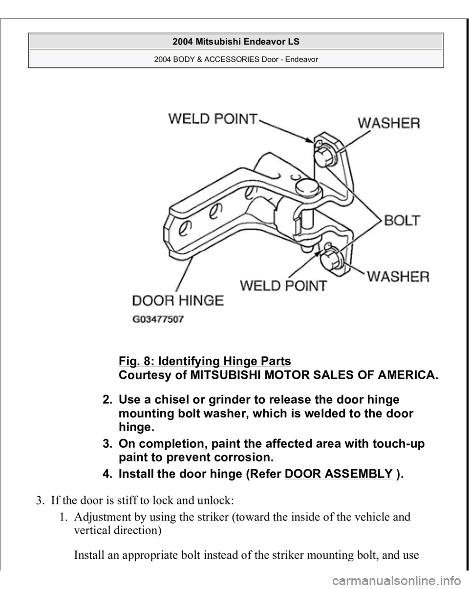 MITSUBISHI ENDEAVOR 2004  Service Repair Manual 3. If the door is stiff to lock and unlock: 
1. Adjustment by using the striker (toward the inside of the vehicle and 
vertical direction) 
Install an a
ppropriate bolt instead of the striker mountin
