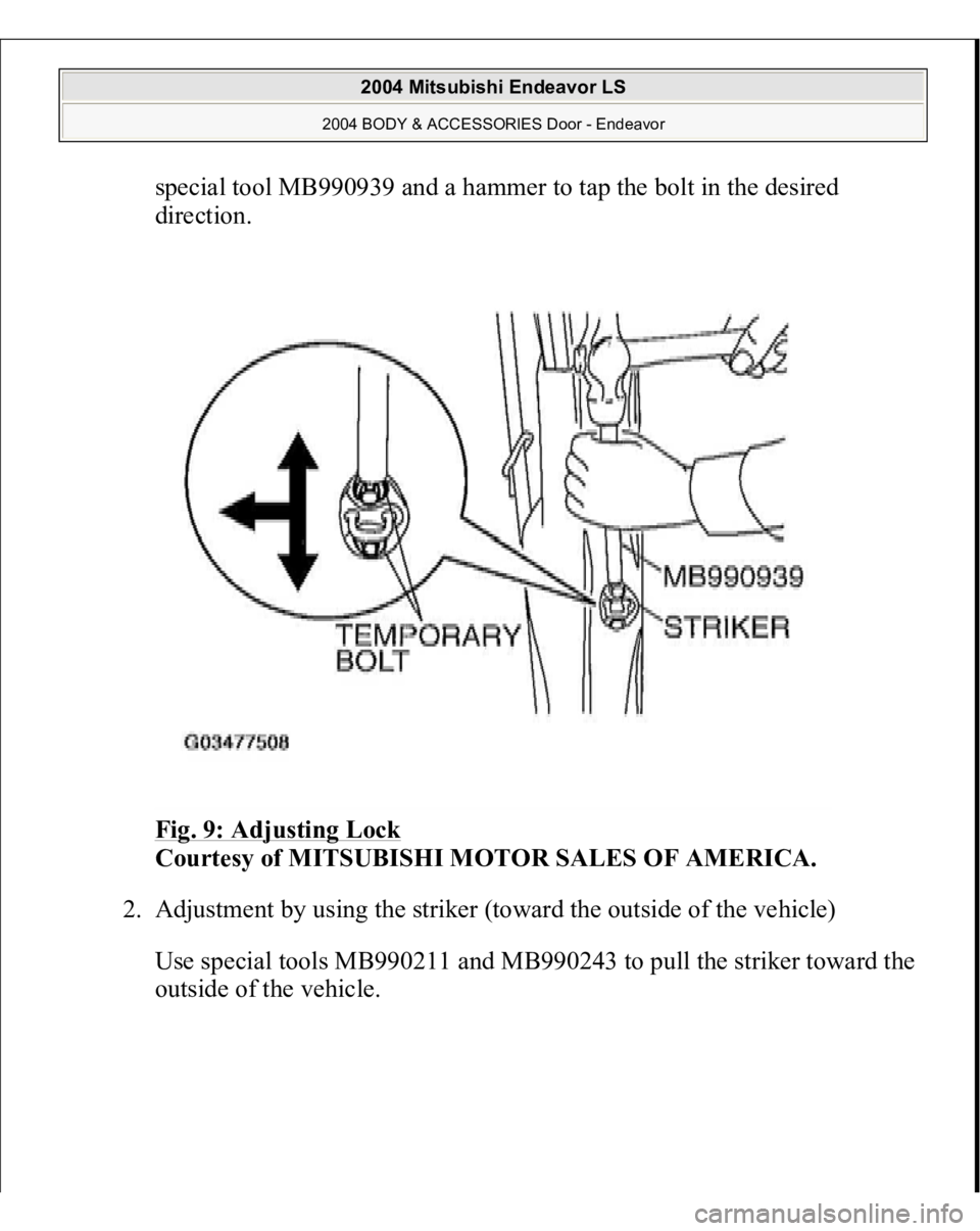 MITSUBISHI ENDEAVOR 2004  Service Repair Manual special tool MB990939 and a hammer to tap the bolt in the desired 
direction. 
Fig. 9: Adjusting Lock
 
Courtesy of MITSUBISHI MOTOR SALES OF AMERICA. 
2. Adjustment by using the striker (toward the o