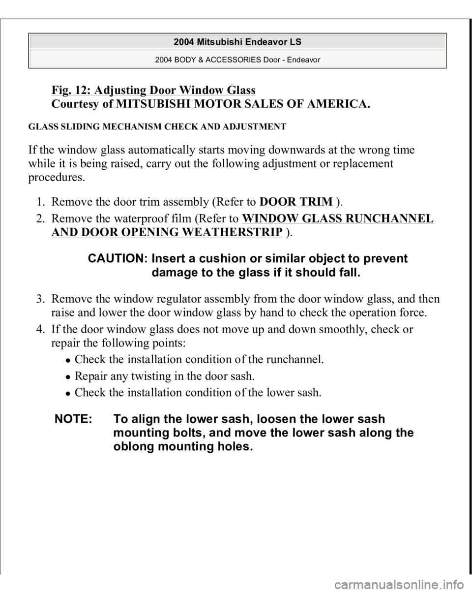 MITSUBISHI ENDEAVOR 2004 Service Repair Manual Fig. 12: Adjusting Door Window Glas
s
Courtesy of MITSUBISHI MOTOR SALES OF AMERICA.
GLASS SLIDING MECHANISM CHECK AND ADJUSTMENT If the window glass automatically starts moving downwards at the wro MITSUBISHI ENDEAVOR 2004 Service Repair Manual Fig. 12: Adjusting Door Window Glas
s
Courtesy of MITSUBISHI MOTOR SALES OF AMERICA.
GLASS SLIDING MECHANISM CHECK AND ADJUSTMENT If the window glass automatically starts moving downwards at the wro