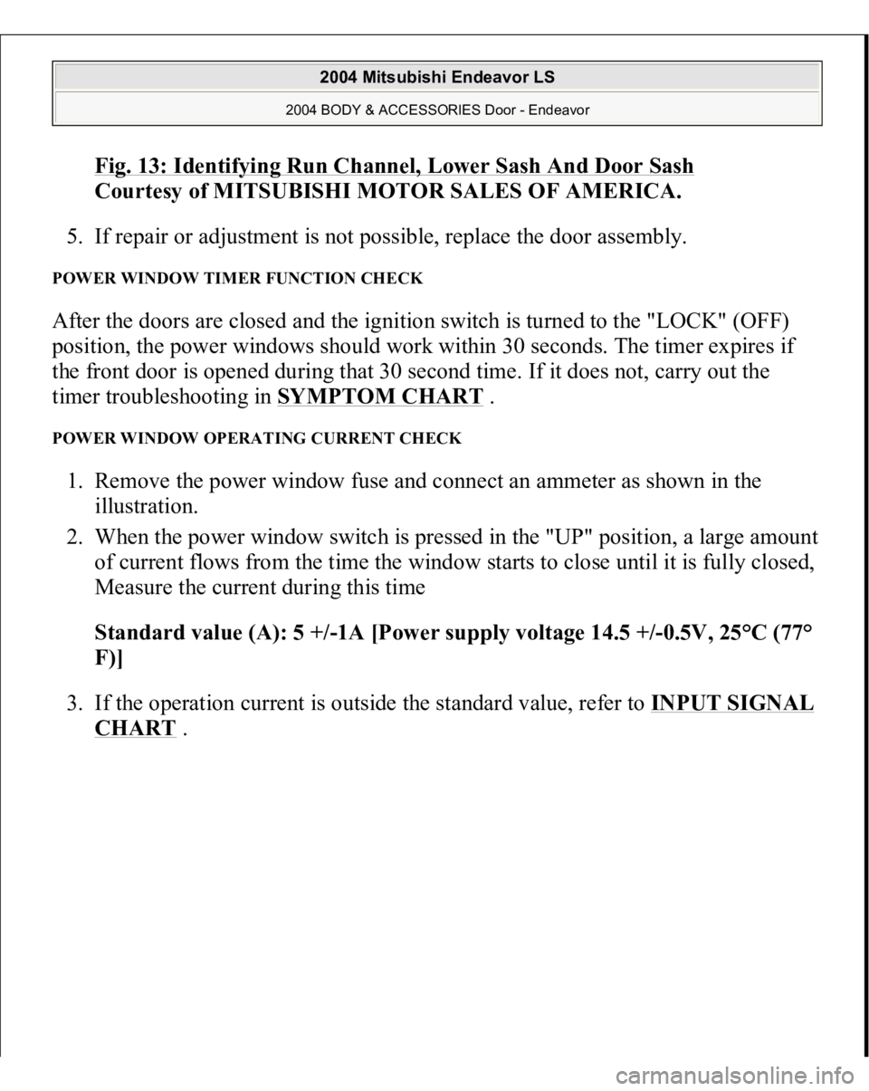 MITSUBISHI ENDEAVOR 2004 Service Repair Manual Fig. 13: Identifying Run Channel, Lower Sash And Door Sas
h
Courtesy of MITSUBISHI MOTOR SALES OF AMERICA.
5. If repair or adjustment is not possible, replace the door assembly.
POWER WINDOW TIMER MITSUBISHI ENDEAVOR 2004 Service Repair Manual Fig. 13: Identifying Run Channel, Lower Sash And Door Sas
h
Courtesy of MITSUBISHI MOTOR SALES OF AMERICA.
5. If repair or adjustment is not possible, replace the door assembly.
POWER WINDOW TIMER