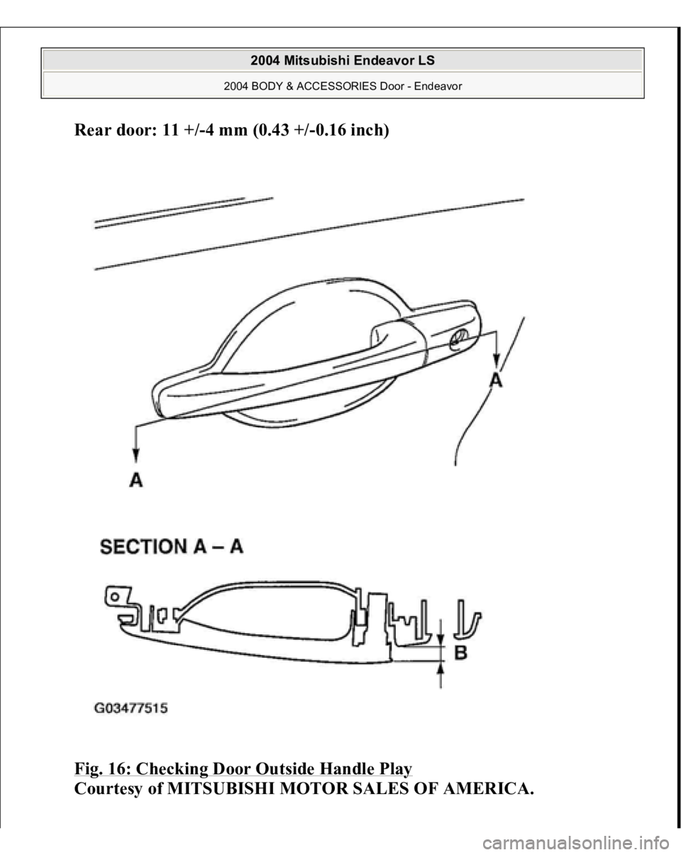 MITSUBISHI ENDEAVOR 2004  Service Repair Manual Rear door: 11 +
/-4 mm (0.43 +/-0.16 inch)  
Fig. 16: Checking Door Outside Handle Play
 
Courtesy of MITSUBISHI MOTOR SALES OF AMERICA.
 
2004 Mitsubishi Endeavor LS 
2004 BODY & ACCESSORIES Door - E