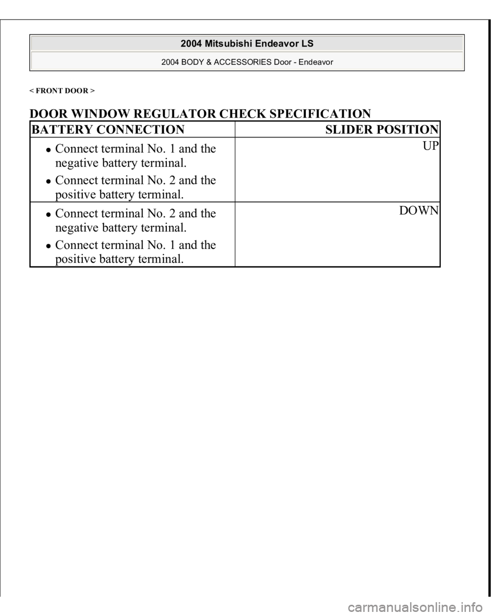 MITSUBISHI ENDEAVOR 2004  Service Repair Manual < FRONT DOOR > DOOR WINDOW REGULATOR CHECK SPECIFICATION BATTERY CONNECTION
SLIDER POSITION
Connect terminal No. 1 and the 
negative battery terminal.  Connect terminal No. 2 and the 
positive battery