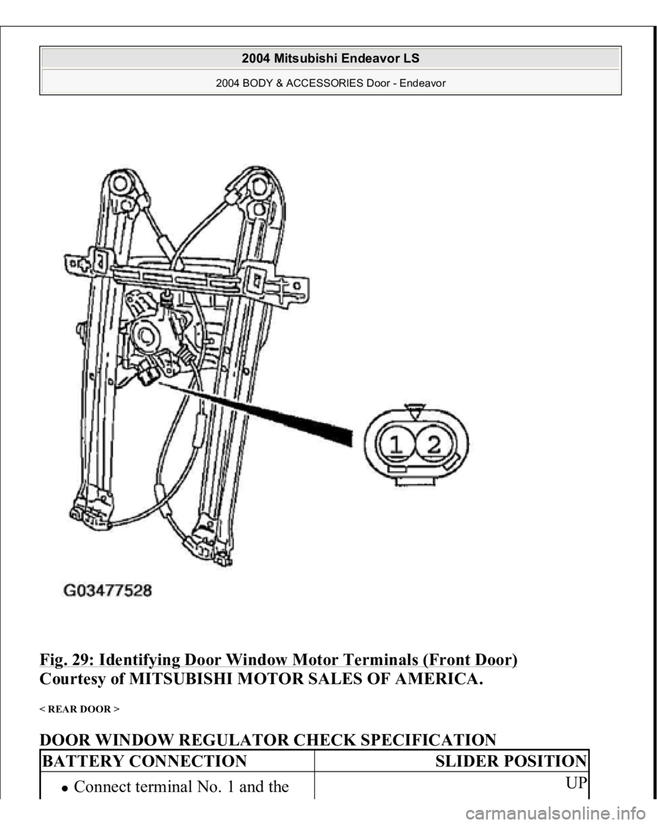 MITSUBISHI ENDEAVOR 2004  Service Repair Manual Fig. 29: Identifying Door Window Motor Terminals (Front Door)
 
Courtesy of MITSUBISHI MOTOR SALES OF AMERICA. 
< REAR DOOR > DOOR WINDOW REGULATOR CHECK SPECIFICATION BATTERY CONNECTION
SLIDER POSITI