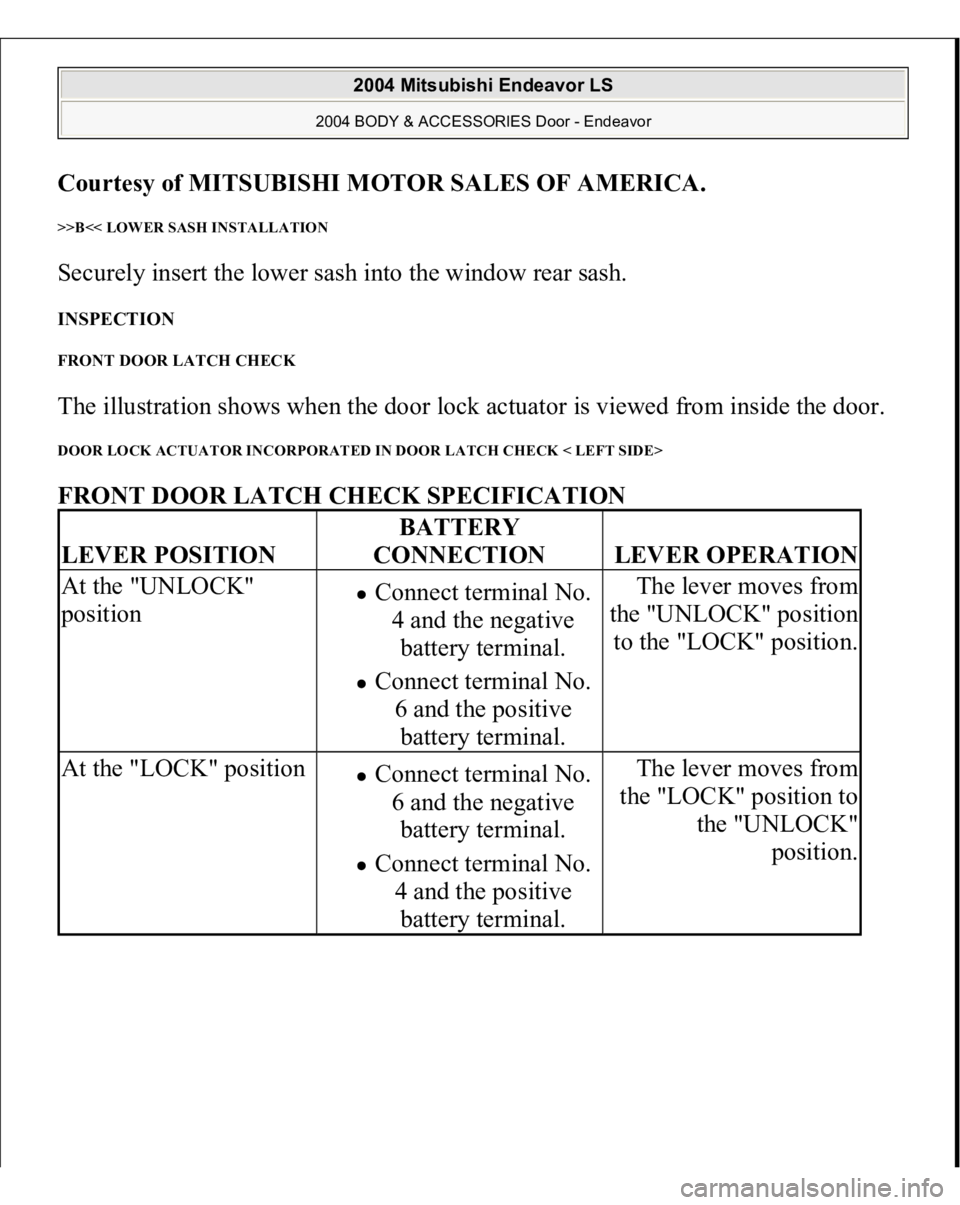 MITSUBISHI ENDEAVOR 2004  Service Repair Manual Courtesy of MITSUBISHI MOTOR SALES OF AMERICA
. 
>>B<< LOWER SASH INSTALLATION Securely insert the lower sash into the window rear sash. INSPECTION FRONT DOOR LATCH CHECK The illustration shows when t