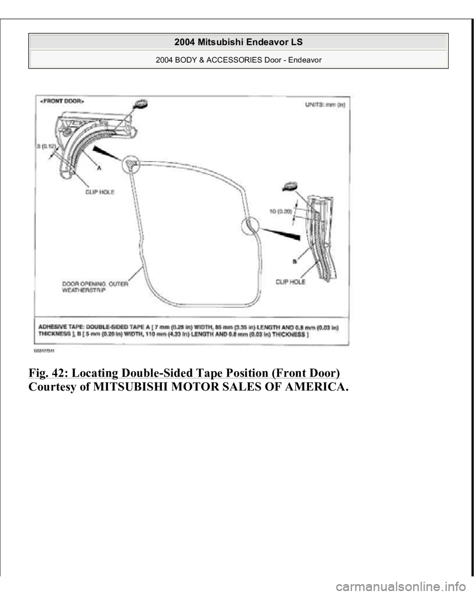 MITSUBISHI ENDEAVOR 2004  Service Repair Manual Fig. 42: Locating Double
-Sided Tape Position (Front Door)
 
Courtesy of MITSUBISHI MOTOR SALES OF AMERICA.
 
2004 Mitsubishi Endeavor LS 
2004 BODY & ACCESSORIES Door - Endeavor
   