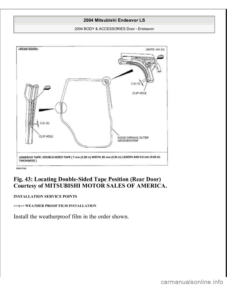 MITSUBISHI ENDEAVOR 2004  Service Repair Manual Fig. 43: Locating Double
-Sided Tape Position (Rear Door)
 
Courtesy of MITSUBISHI MOTOR SALES OF AMERICA. 
INSTALLATION SERVICE POINTS >>A<< WEATHER PROOF FILM INSTALLATION Install the weather
proof 