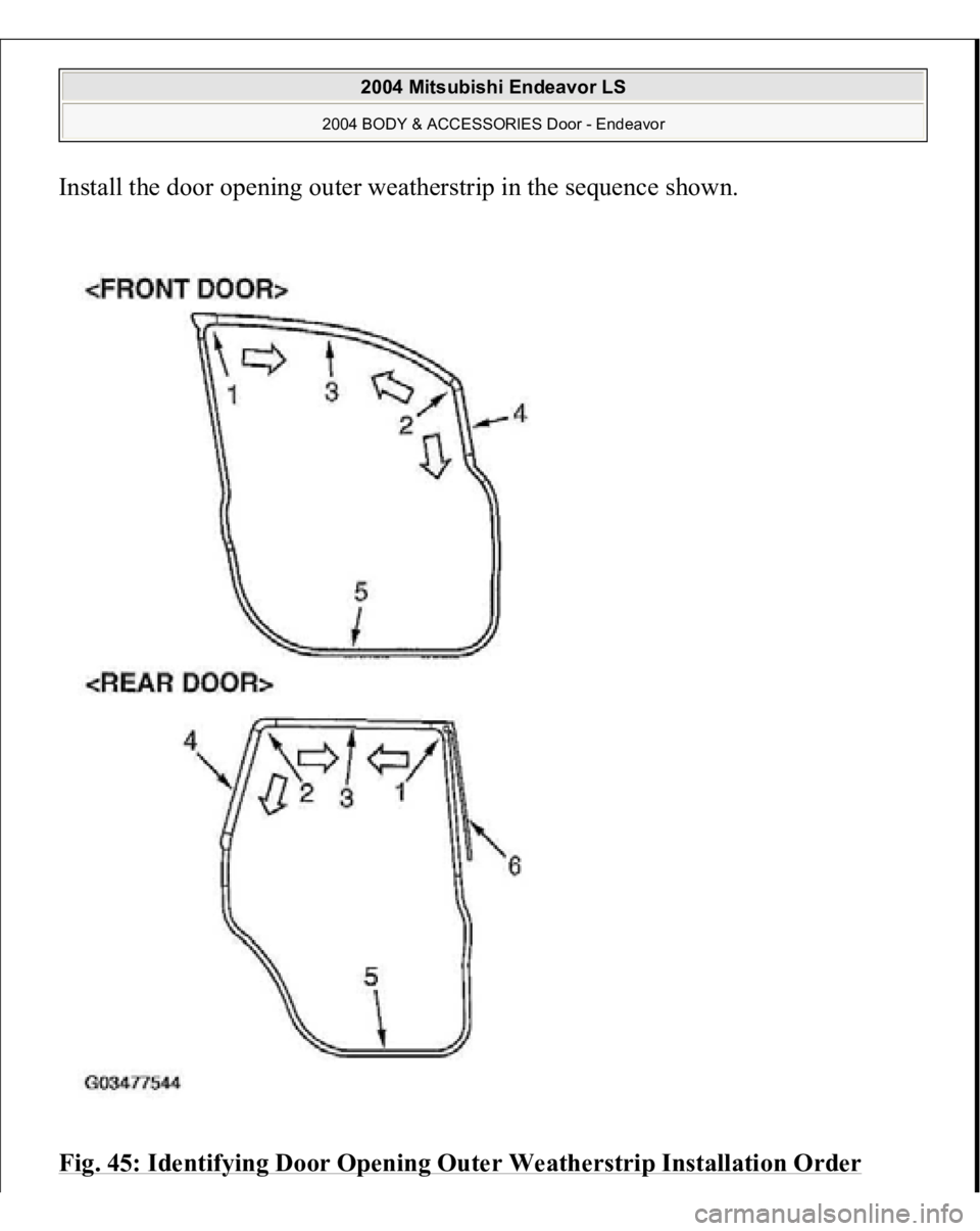 MITSUBISHI ENDEAVOR 2004  Service Repair Manual Install the door opening outer weatherstrip in the sequence shown. 
Fig. 45: Identifying Door Opening Outer Weatherstrip Installation Order 
2004 Mitsubishi Endeavor LS 
2004 BODY & ACCESSORIES Door -