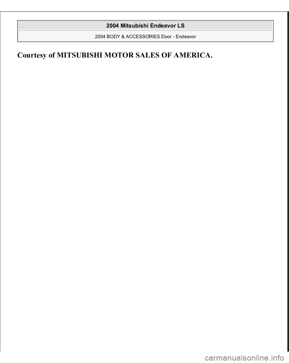 MITSUBISHI ENDEAVOR 2004  Service Repair Manual Courtes
y of MITSUBISHI MOTOR SALES OF AMERICA
.
 
2004 Mitsubishi Endeavor LS 
2004 BODY & ACCESSORIES Door - Endeavor
   