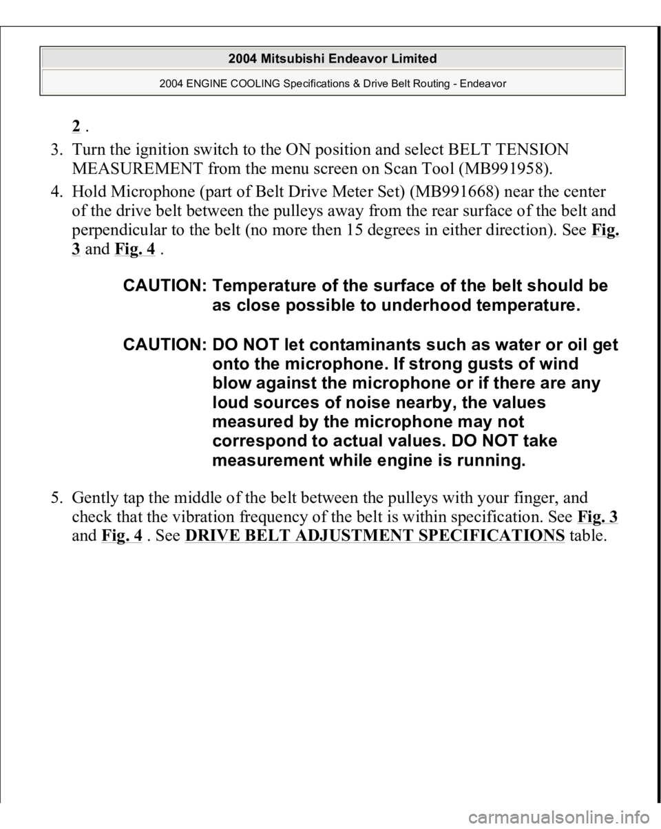 MITSUBISHI ENDEAVOR 2004  Service Repair Manual 2 .  
3. Turn the ignition switch to the ON position and select BELT TENSION 
MEASUREMENT from the menu screen on Scan Tool (MB991958).  
4. Hold Microphone (part of Belt Drive Meter Set) (MB991668) n
