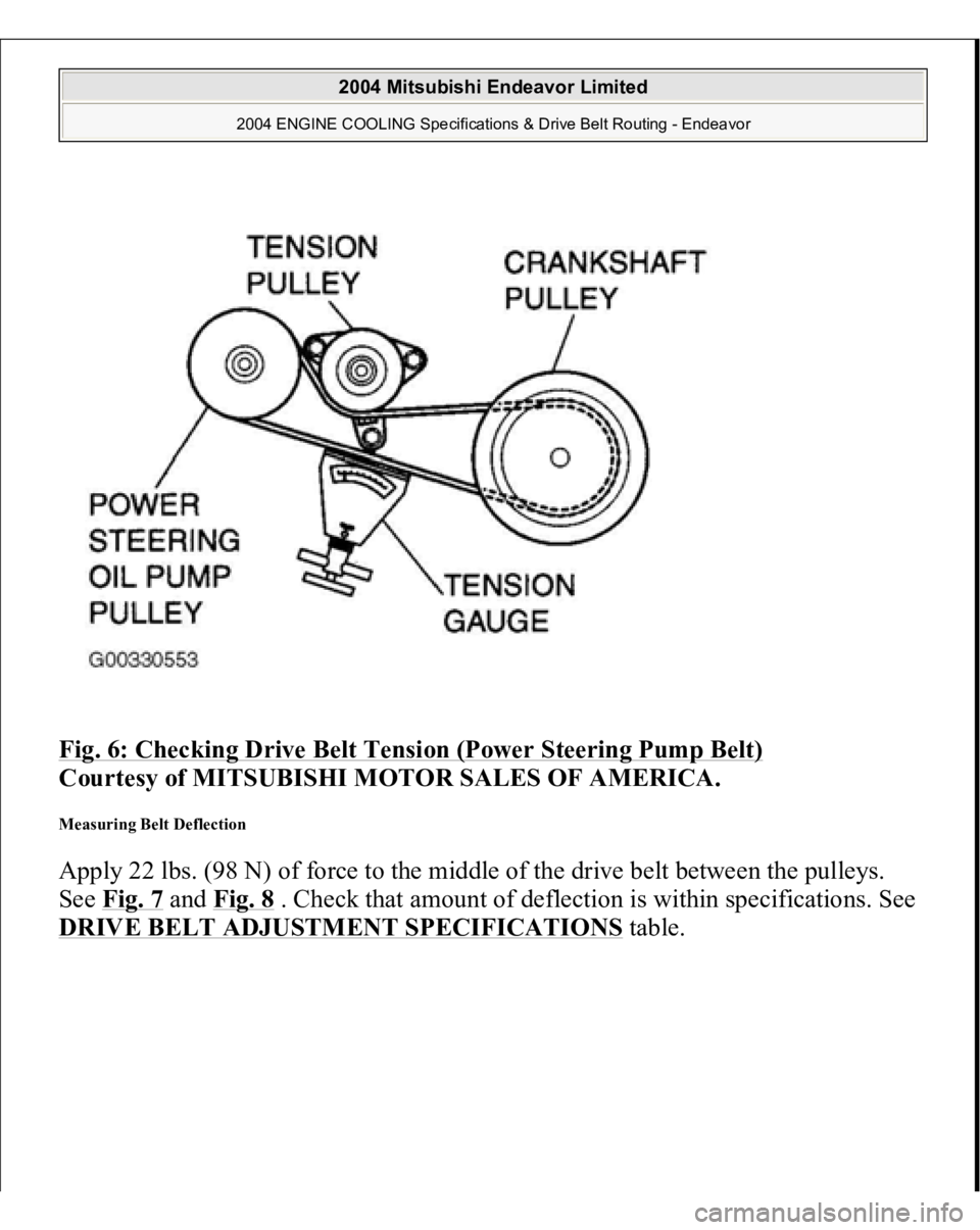MITSUBISHI ENDEAVOR 2004  Service Repair Manual Fig. 6: Checking Drive Belt Tension (Power Steering Pump Belt)
 
Courtesy of MITSUBISHI MOTOR SALES OF AMERICA. 
Measuring Belt Deflection Apply 22 lbs. (98 N) of force to the middle of the drive belt