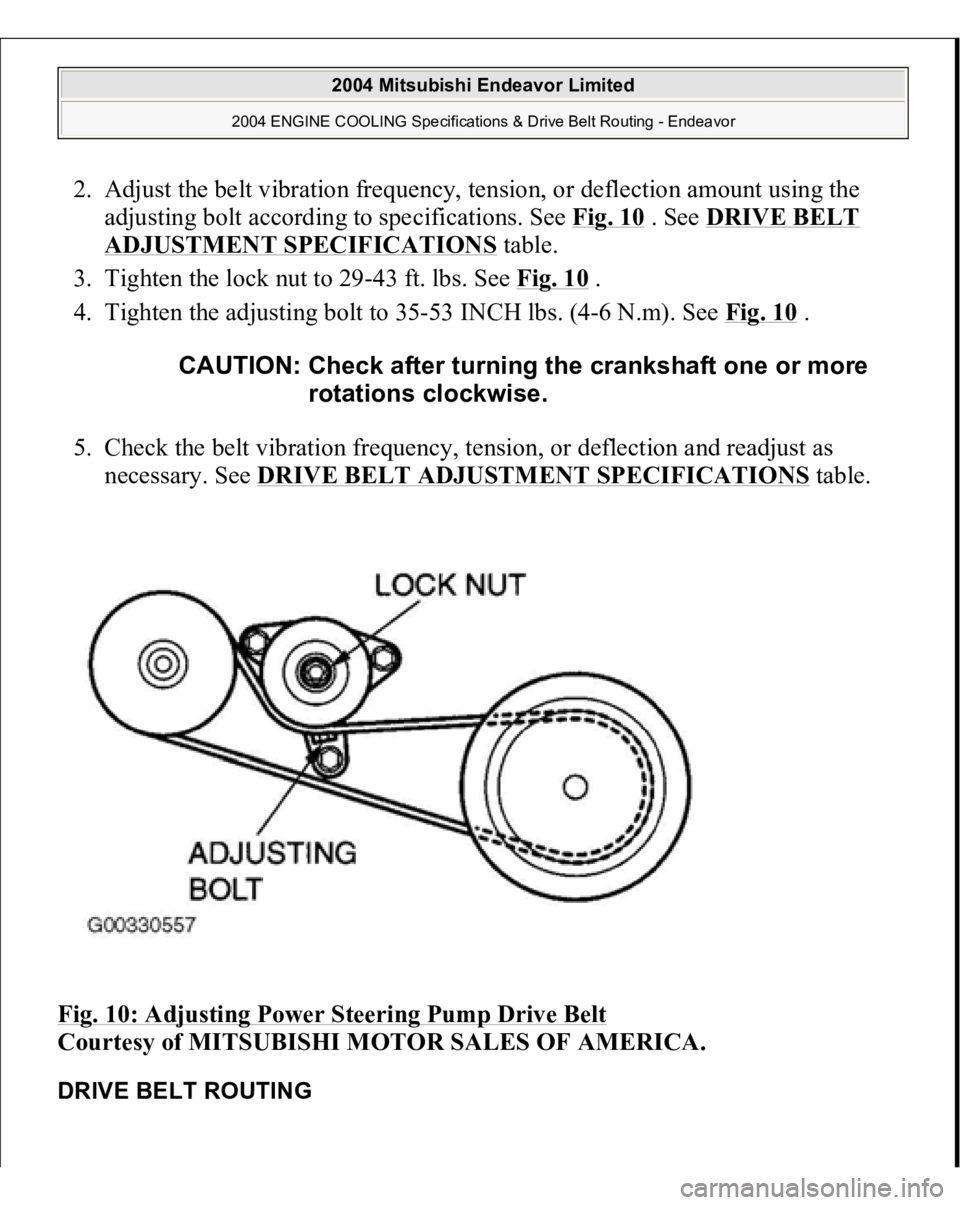 MITSUBISHI ENDEAVOR 2004  Service Repair Manual 2. Adjust the belt vibration frequency, tension, or deflection amount using the 
adjusting bolt according to specifications. See Fig. 10
 . See DRIVE BELT 
ADJUSTMENT SPECIFICATIONS
 table.  
3. Tight