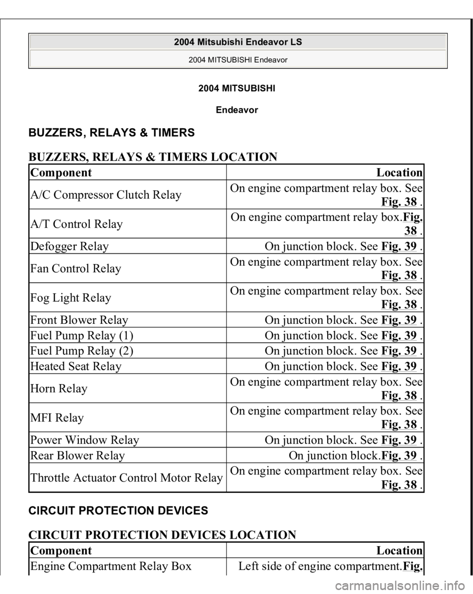 MITSUBISHI ENDEAVOR 2004  Service Repair Manual 2004 MITSUBISH
I
Endeavor 
BUZZERS, RELAYS & TIMERS BUZZERS, RELAYS & TIMERS LOCATION CIRCUIT PROTECTION DEVICES CIRCUIT PROTECTION DEVICES LOCATION Component
Location
A/C Compressor Clutch Relay
On e
