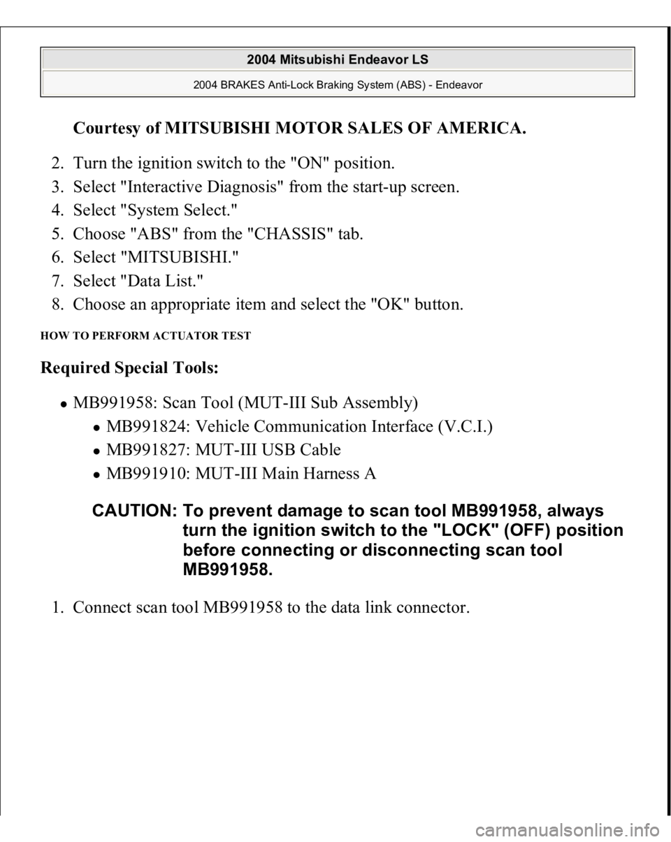 MITSUBISHI ENDEAVOR 2004  Service User Guide Courtesy of MITSUBISHI MOTOR SALES OF AMERICA
. 
2. Turn the ignition switch to the "ON" position.  
3. Select "Interactive Diagnosis" from the start-up screen.  
4. Select "System