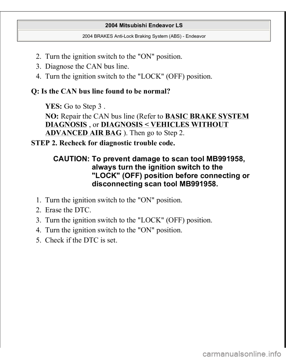 MITSUBISHI ENDEAVOR 2004  Service Repair Manual 2. Turn the ignition switch to the "ON" position.  
3. Diagnose the CAN bus line.  
4. Turn the ignition switch to the "LOCK" (OFF) position.  
Q: Is the CAN bus line found to be norma