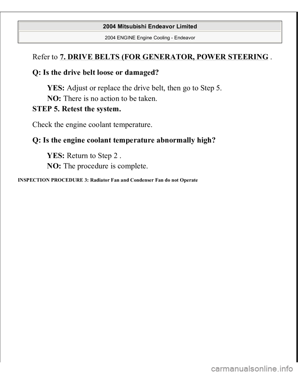 MITSUBISHI ENDEAVOR 2004  Service Repair Manual Refer to 7. DRIVE BELTS (FOR GENERATOR, POWER STEERIN
G . 
Q: Is the drive belt loose or damaged?  
YES: Adjust or replace the drive belt, then go to Step 5.  
NO: There is no action to be taken.  
ST
