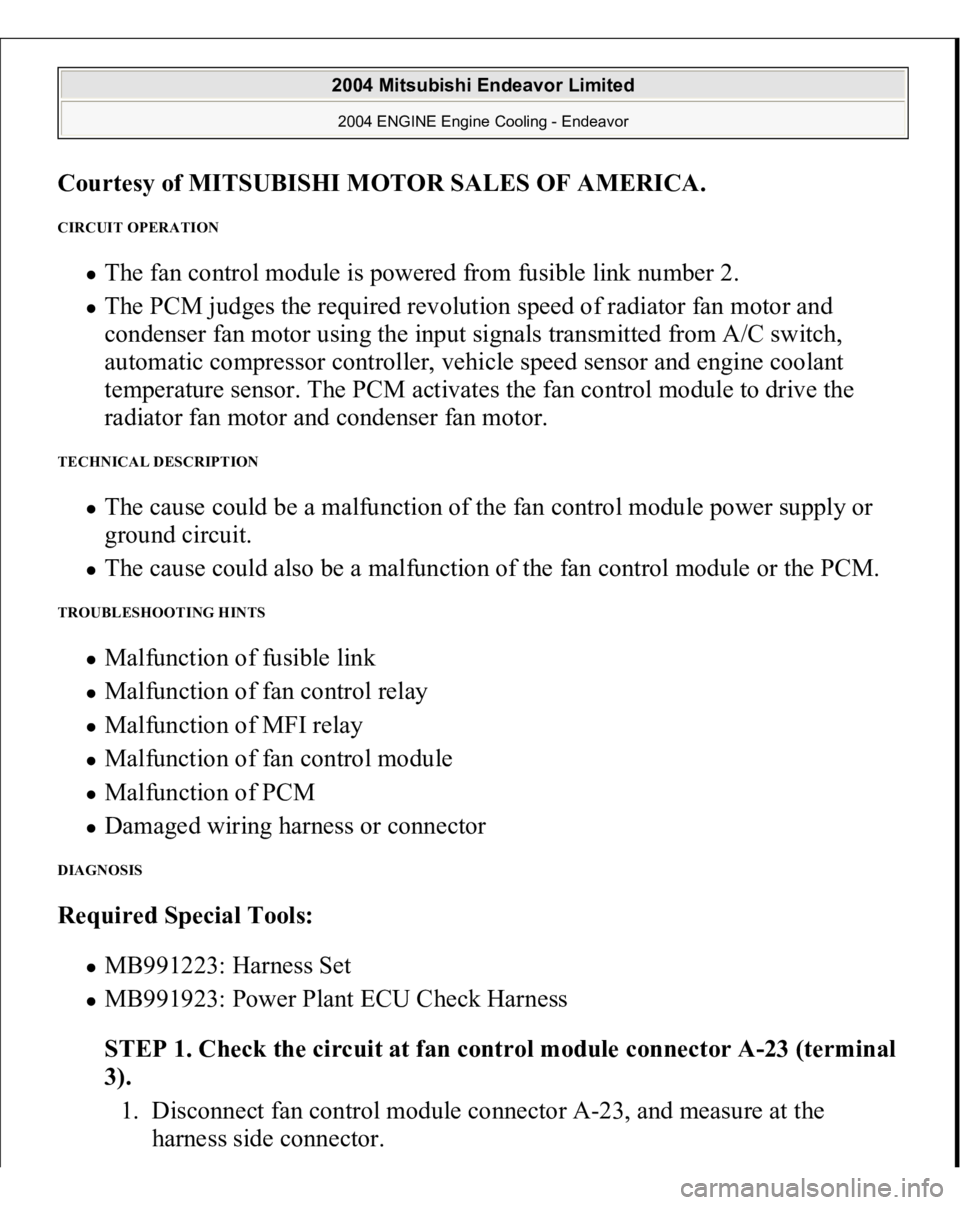 MITSUBISHI ENDEAVOR 2004 Service Repair Manual Courtesy of MITSUBISHI MOTOR SALES OF AMERICA
.
CIRCUIT OPERATION
The fan control module is powered from fusible link number 2. The PCM judges the required revolution speed of radiator fan motor an MITSUBISHI ENDEAVOR 2004 Service Repair Manual Courtesy of MITSUBISHI MOTOR SALES OF AMERICA
.
CIRCUIT OPERATION
The fan control module is powered from fusible link number 2. The PCM judges the required revolution speed of radiator fan motor an
