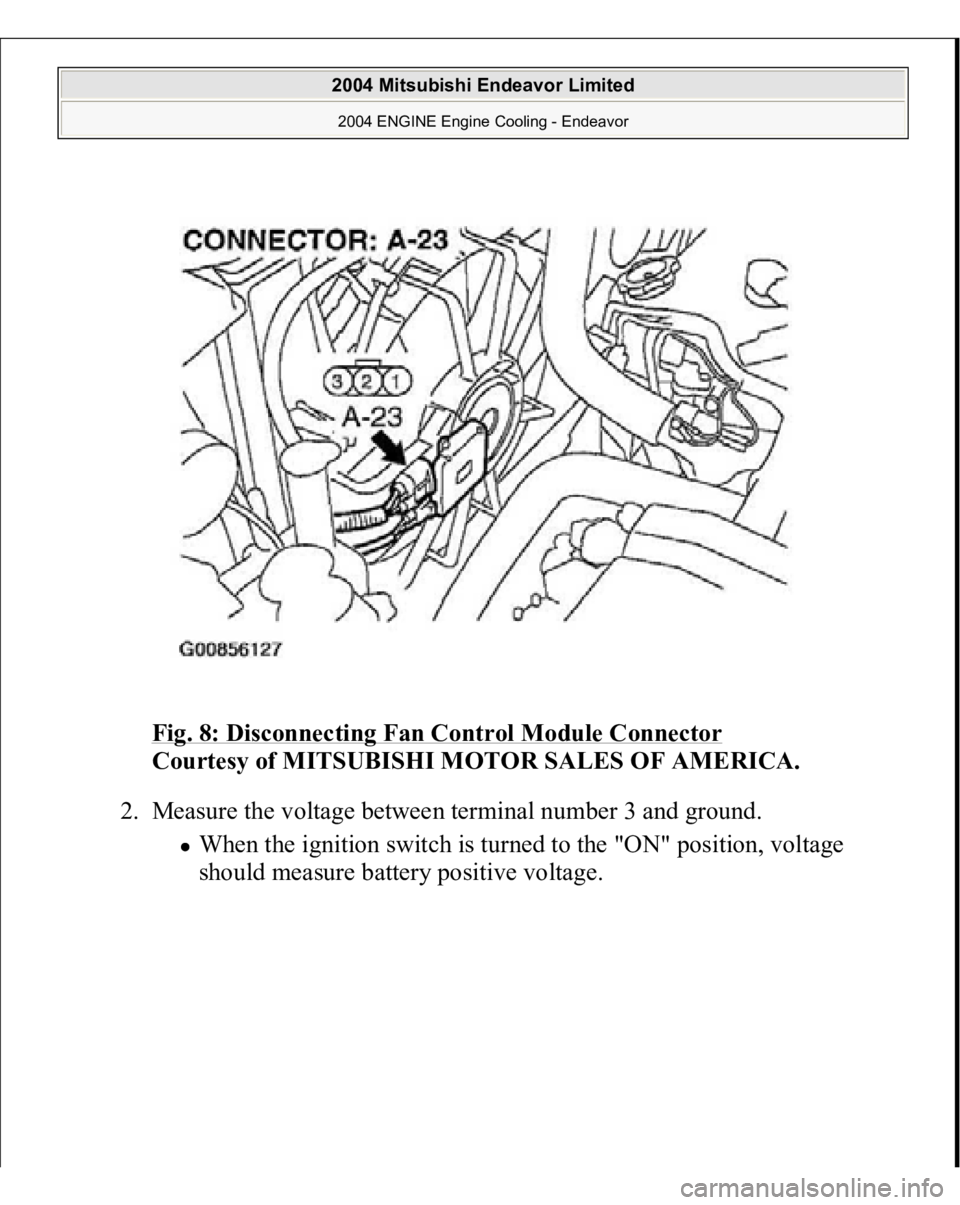 MITSUBISHI ENDEAVOR 2004  Service Repair Manual Fig. 8: Disconnecting Fan Control Module Connector
 
Courtesy of MITSUBISHI MOTOR SALES OF AMERICA. 
2. Measure the voltage between terminal number 3 and ground. 
When the ignition switch is turned to